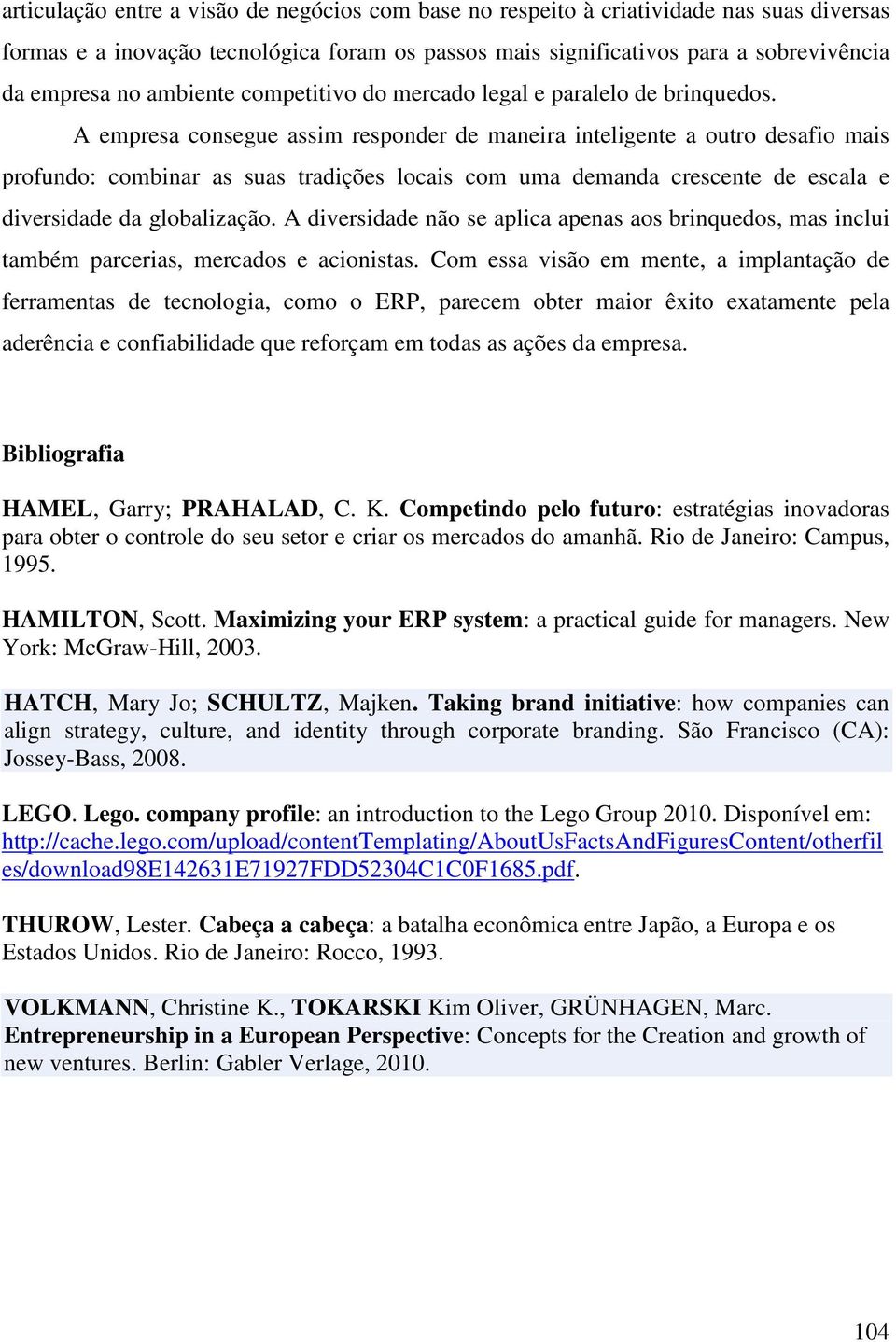 A empresa consegue assim responder de maneira inteligente a outro desafio mais profundo: combinar as suas tradições locais com uma demanda crescente de escala e diversidade da globalização.