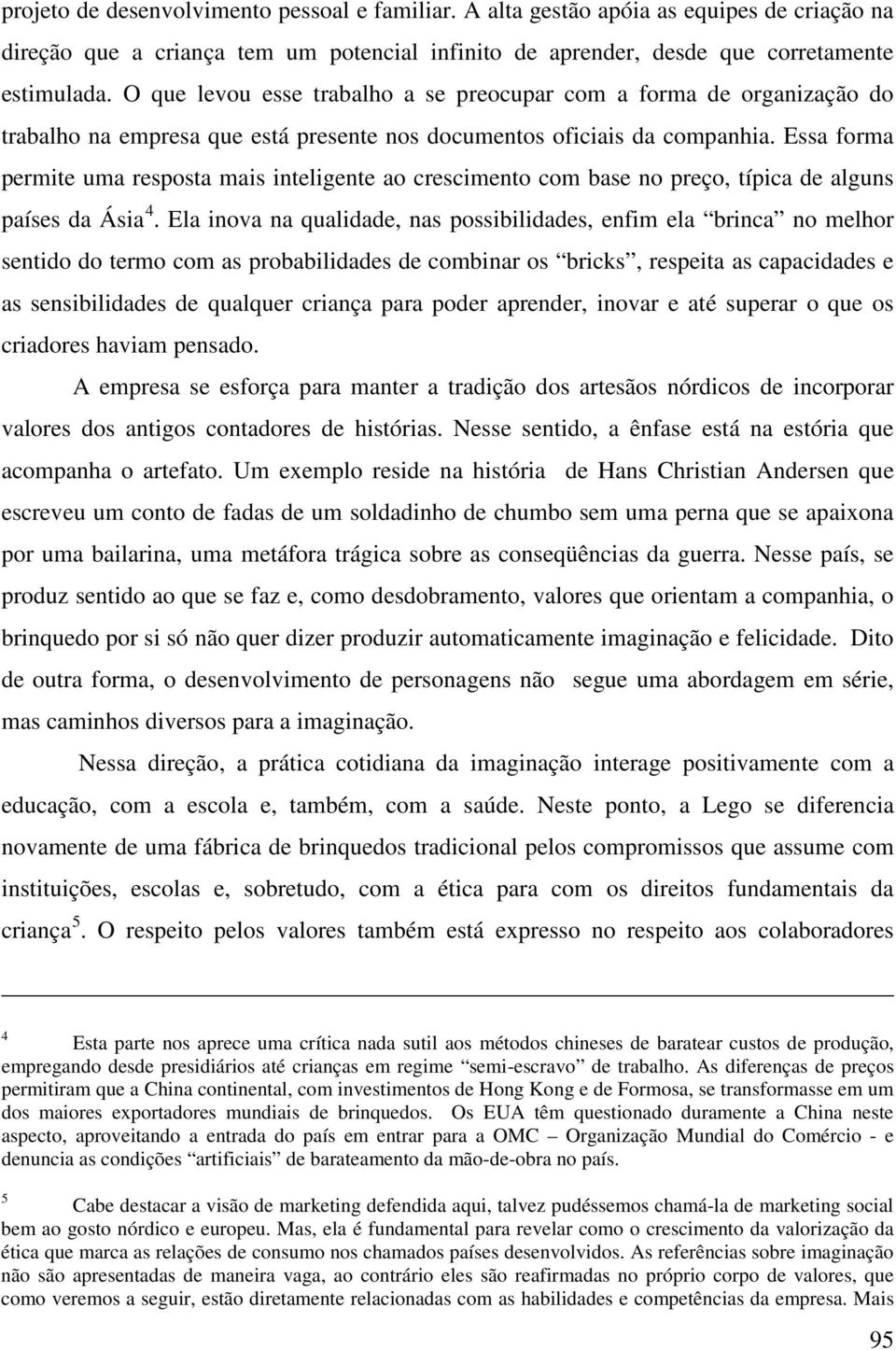 Essa forma permite uma resposta mais inteligente ao crescimento com base no preço, típica de alguns países da Ásia 4.