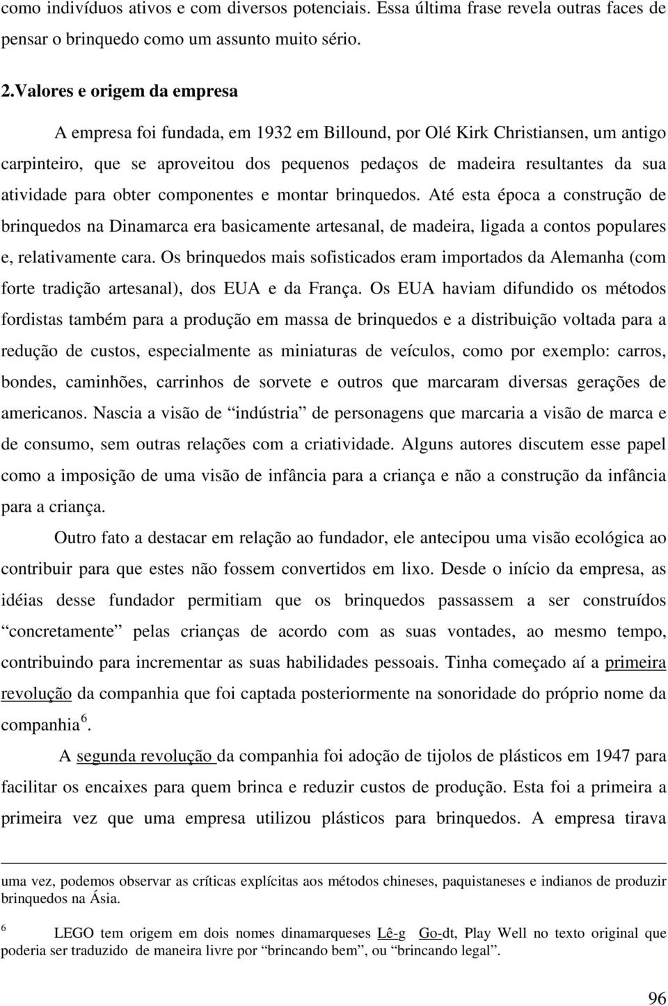 atividade para obter componentes e montar brinquedos. Até esta época a construção de brinquedos na Dinamarca era basicamente artesanal, de madeira, ligada a contos populares e, relativamente cara.