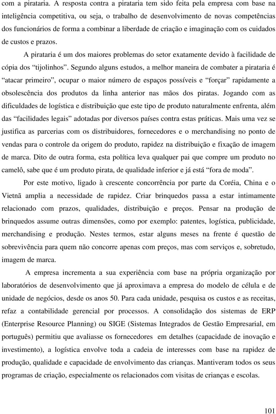 liberdade de criação e imaginação com os cuidados de custos e prazos. A pirataria é um dos maiores problemas do setor exatamente devido à facilidade de cópia dos tijolinhos.