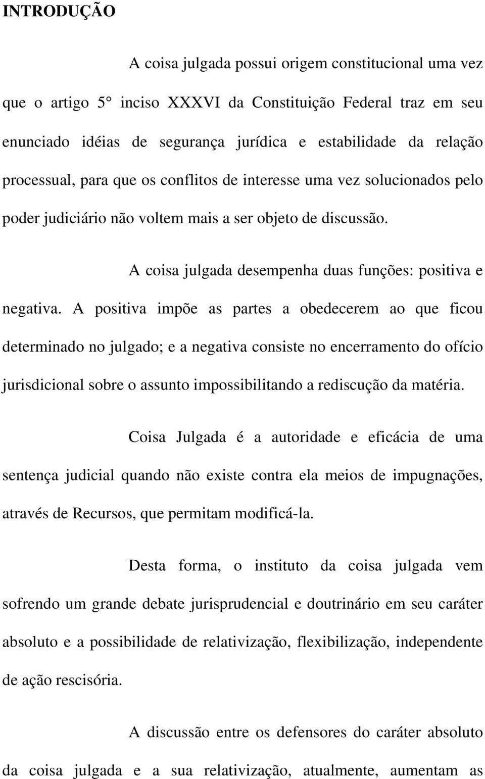 A positiva impõe as partes a obedecerem ao que ficou determinado no julgado; e a negativa consiste no encerramento do ofício jurisdicional sobre o assunto impossibilitando a rediscução da matéria.