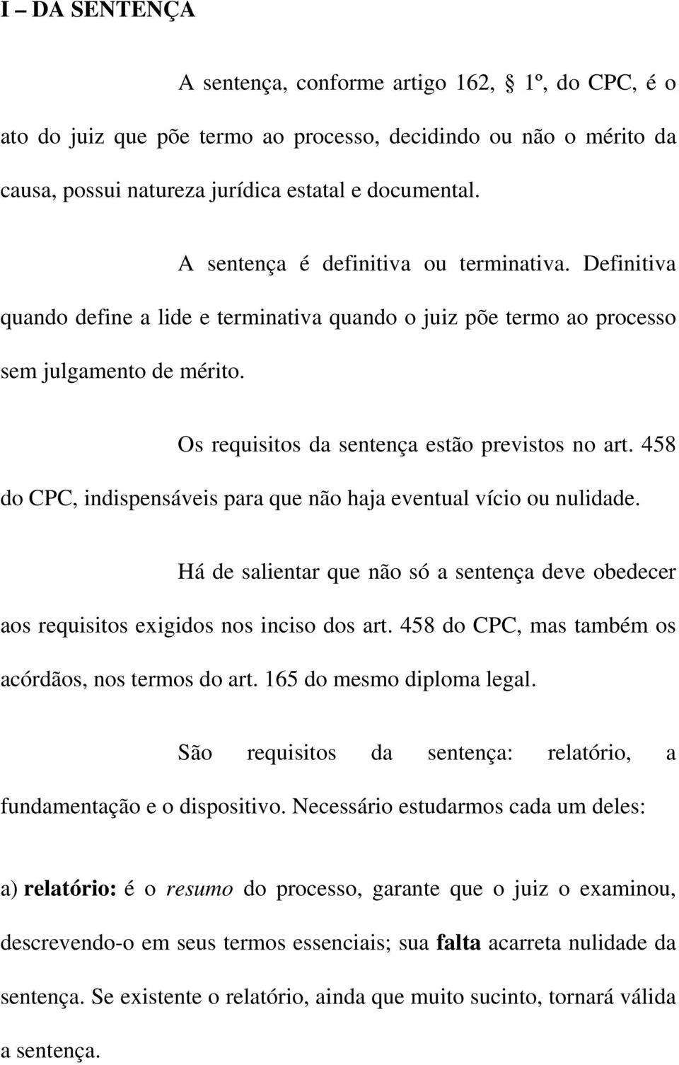 458 do CPC, indispensáveis para que não haja eventual vício ou nulidade. Há de salientar que não só a sentença deve obedecer aos requisitos exigidos nos inciso dos art.