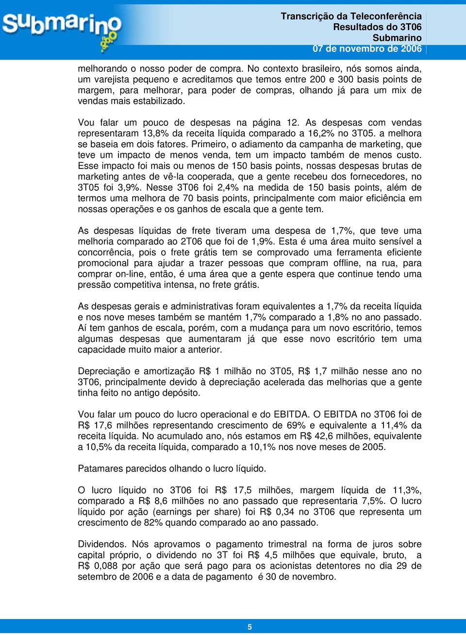 mais estabilizado. Vou falar um pouco de despesas na página 12. As despesas com vendas representaram 13,8% da receita líquida comparado a 16,2% no 3T05. a melhora se baseia em dois fatores.