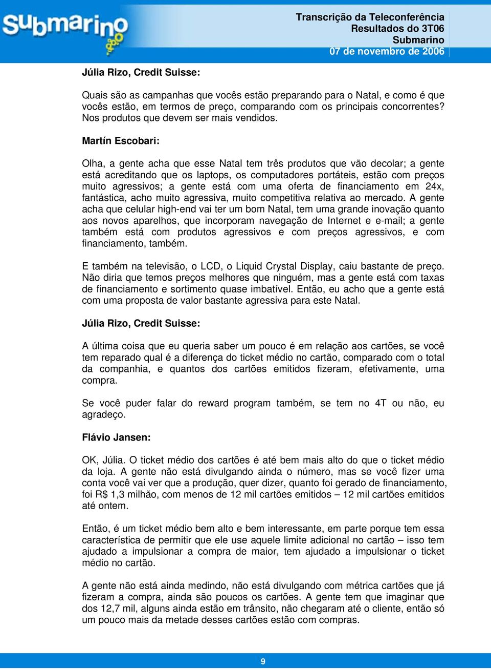 está com uma oferta de financiamento em 24x, fantástica, acho muito agressiva, muito competitiva relativa ao mercado.