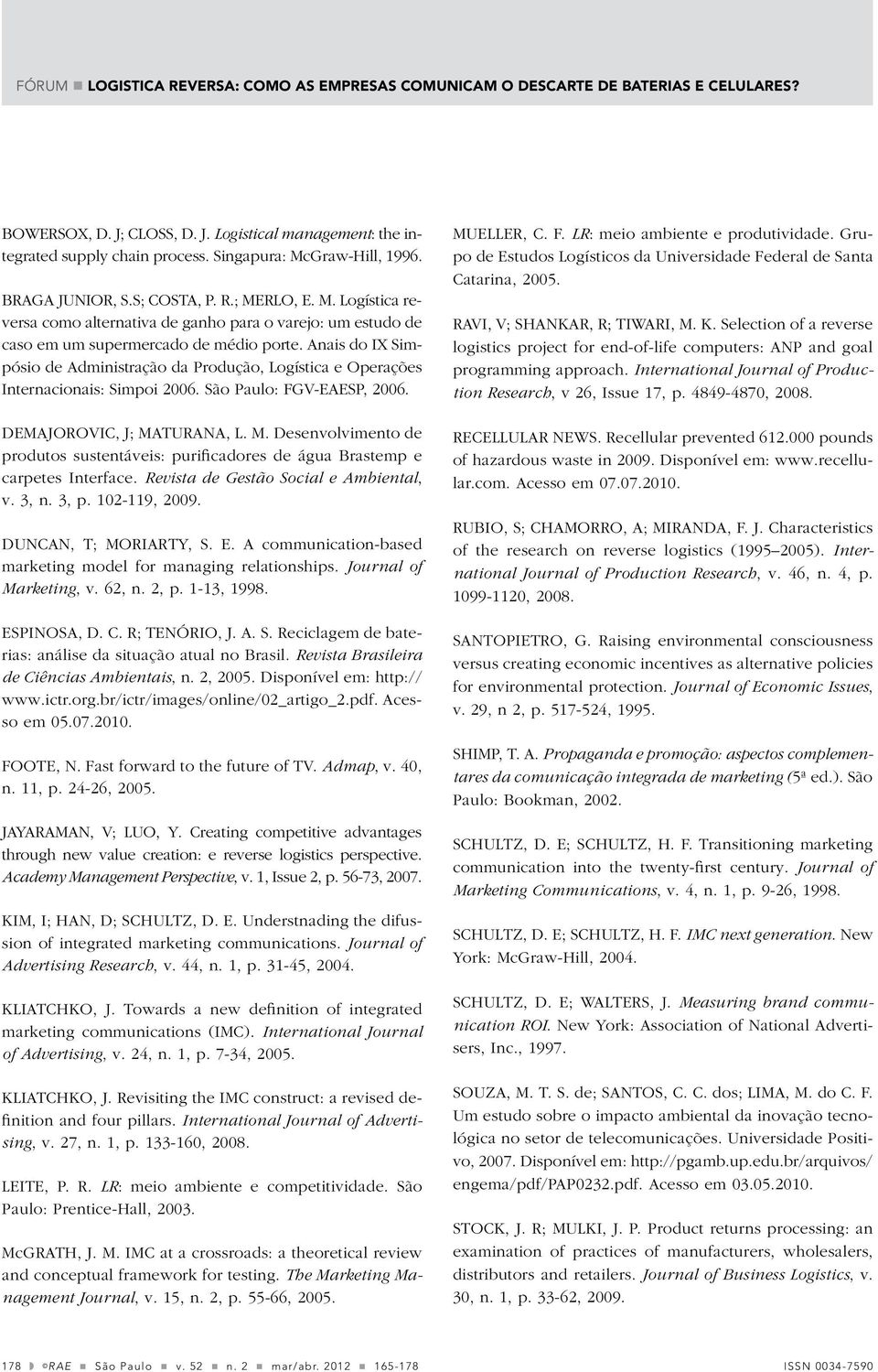 Anais do IX Simpósio de Administração da Produção, Logística e Operações Internacionais: Simpoi 2006. São Paulo: FGV-EAESP, 2006. DEMAJOROVIC, J; MA