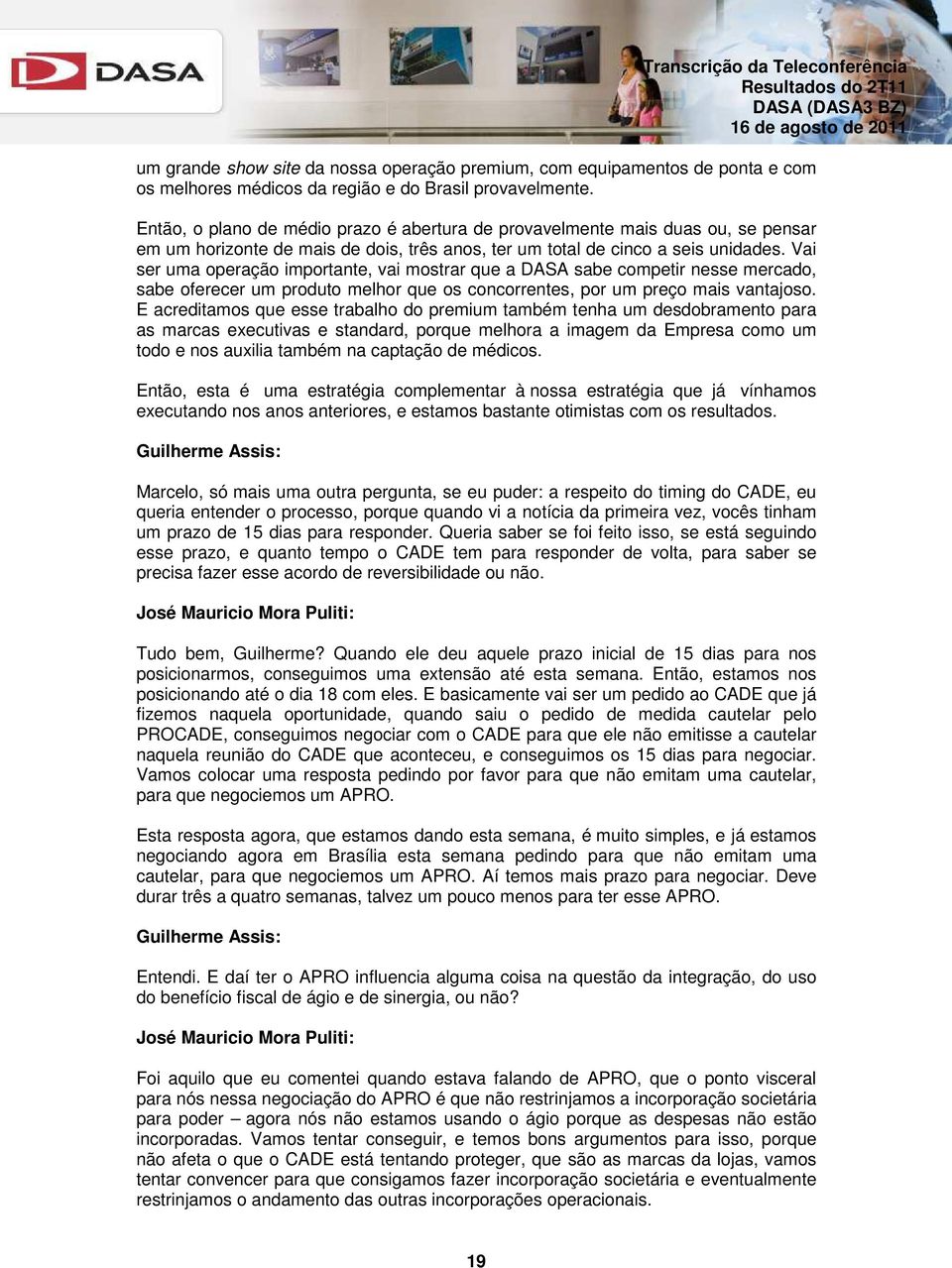 Vai ser uma operação importante, vai mostrar que a DASA sabe competir nesse mercado, sabe oferecer um produto melhor que os concorrentes, por um preço mais vantajoso.