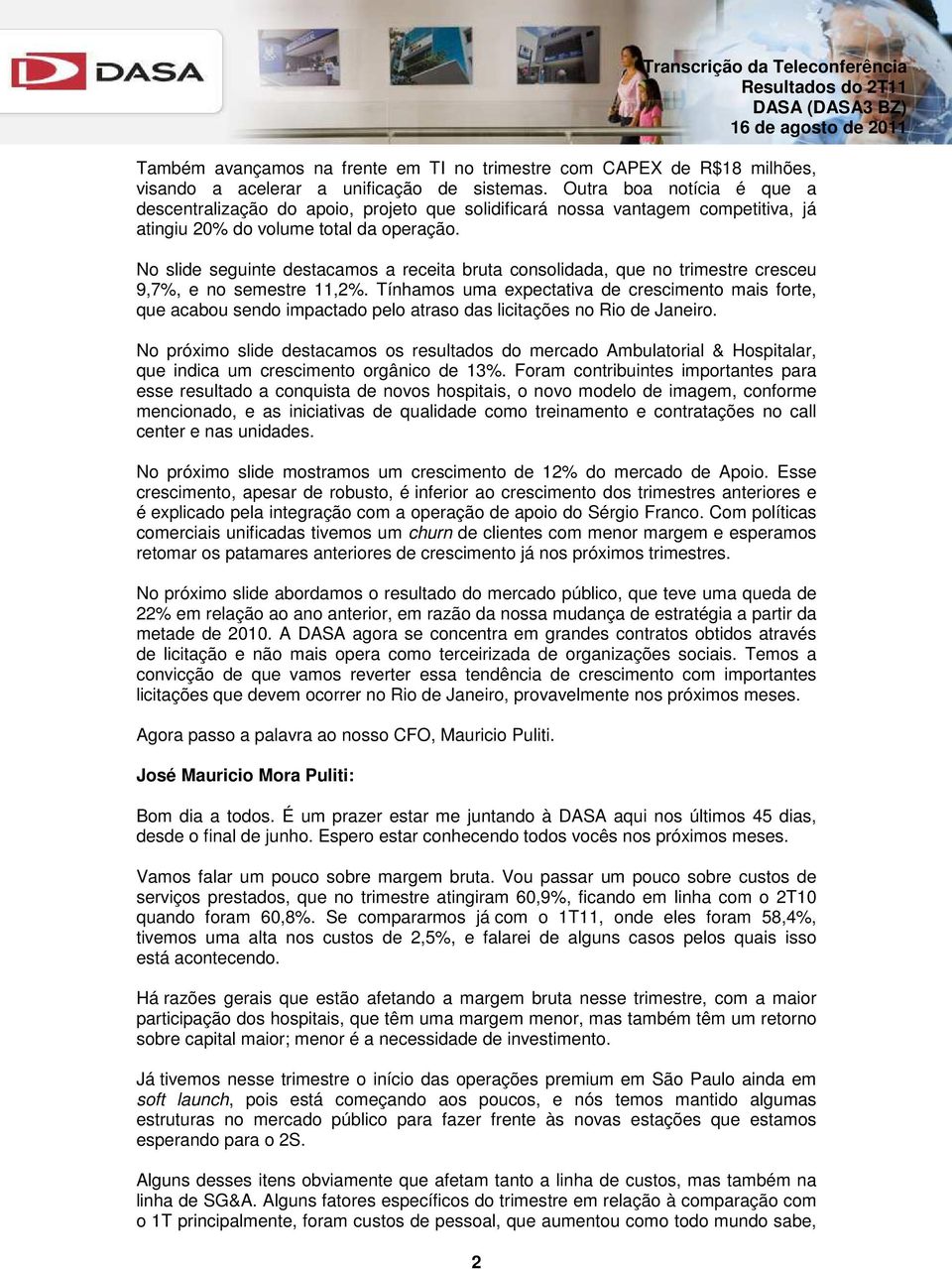 No slide seguinte destacamos a receita bruta consolidada, que no trimestre cresceu 9,7%, e no semestre 11,2%.