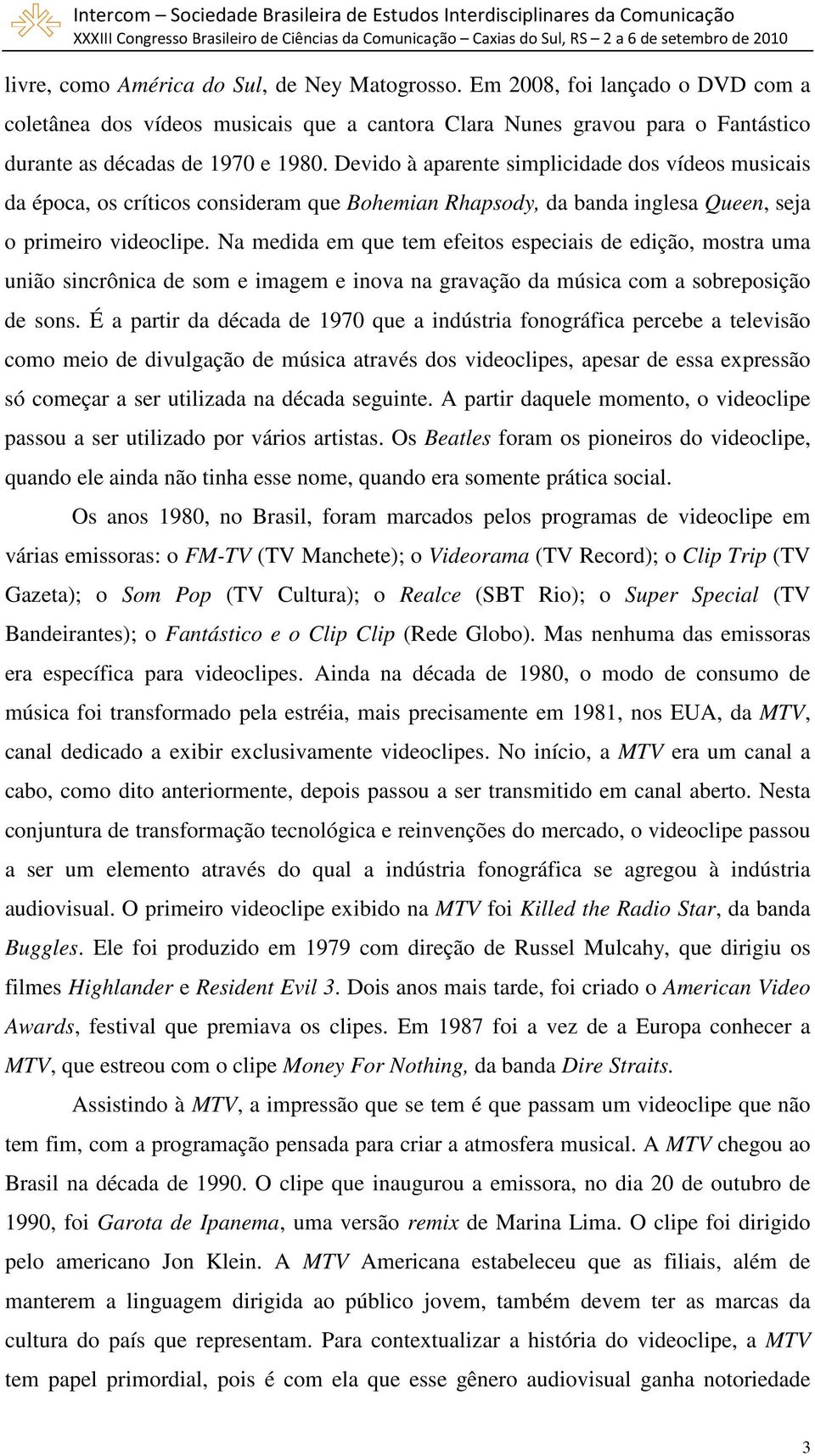 Na medida em que tem efeitos especiais de edição, mostra uma união sincrônica de som e imagem e inova na gravação da música com a sobreposição de sons.