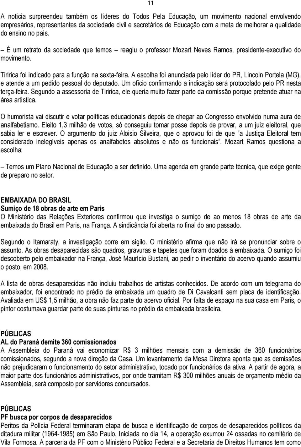 A escolha foi anunciada pelo líder do PR, Lincoln Portela (MG), e atende a um pedido pessoal do deputado. Um ofício confirmando a indicação será protocolado pelo PR nesta terça-feira.