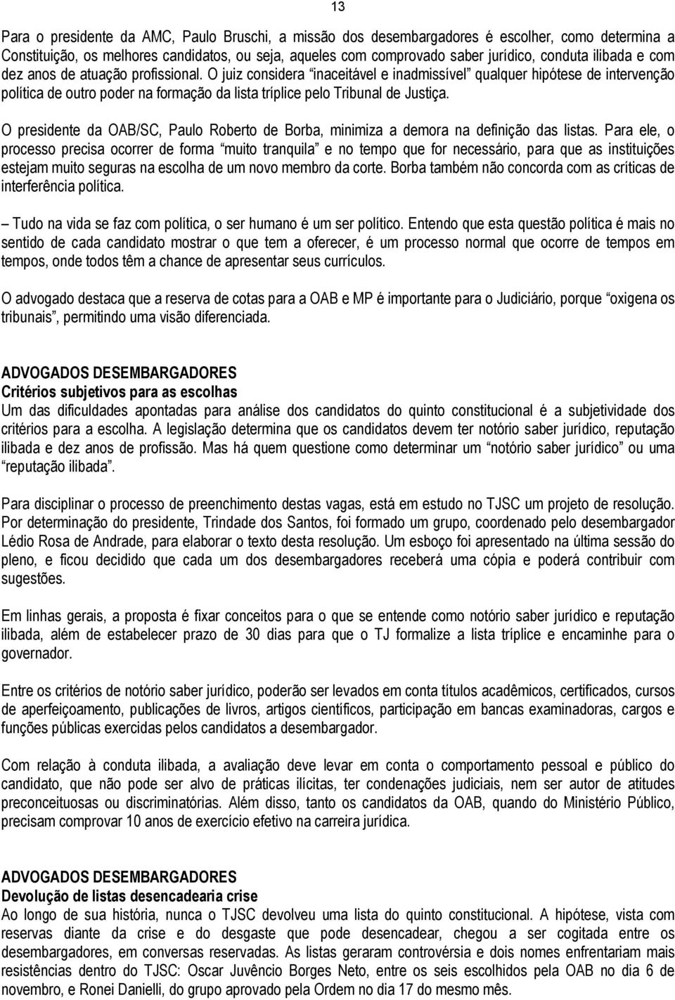 O juiz considera inaceitável e inadmissível qualquer hipótese de intervenção política de outro poder na formação da lista tríplice pelo Tribunal de Justiça.