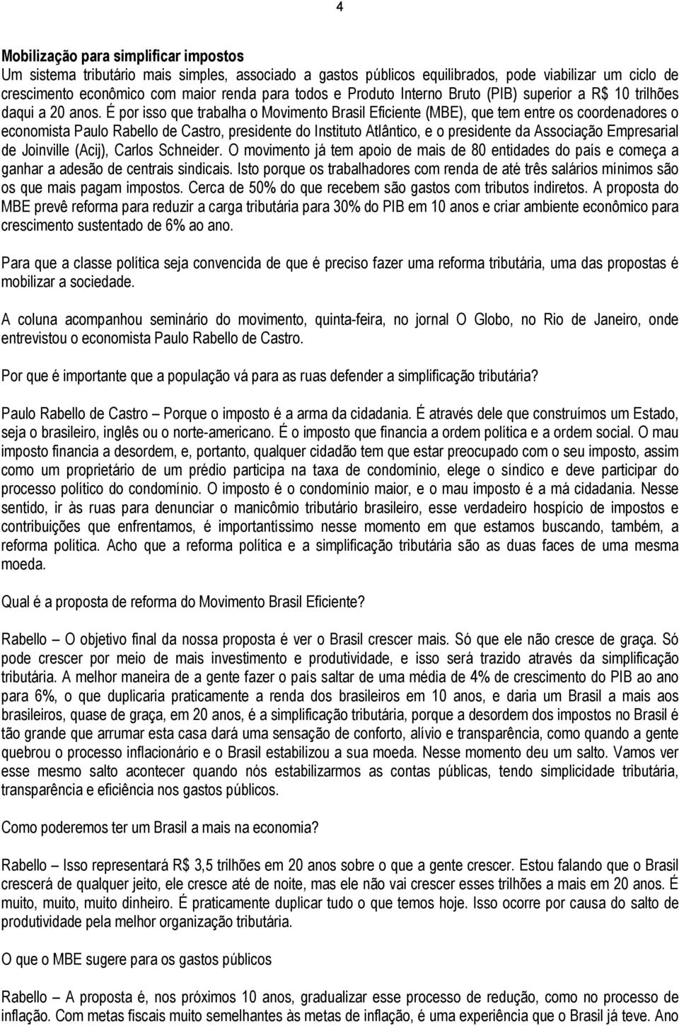 É por isso que trabalha o Movimento Brasil Eficiente (MBE), que tem entre os coordenadores o economista Paulo Rabello de Castro, presidente do Instituto Atlântico, e o presidente da Associação