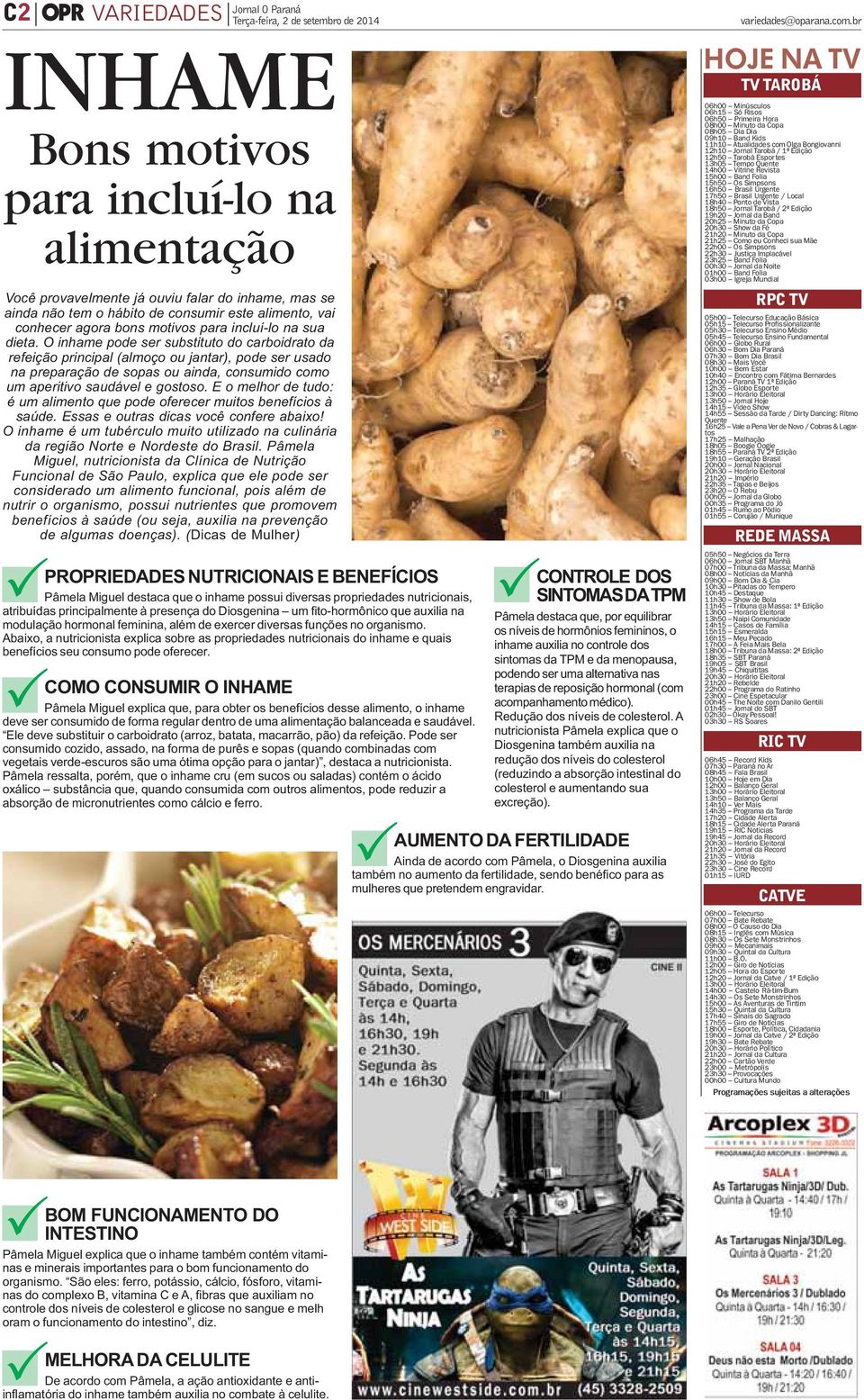 O inhame pode ser substituto do carboidrato da refeição principal (almoço ou jantar), pode ser usado na preparação de sopas ou ainda, consumido como um aperitivo saudável e gostoso.