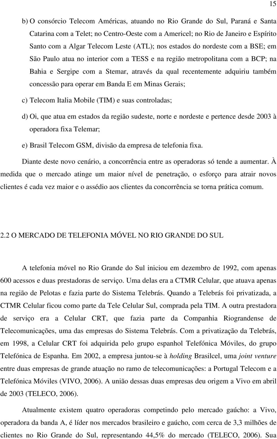 concessão para operar em Banda E em Minas Gerais; c) Telecom Italia Mobile (TIM) e suas controladas; d) Oi, que atua em estados da região sudeste, norte e nordeste e pertence desde 2003 à operadora