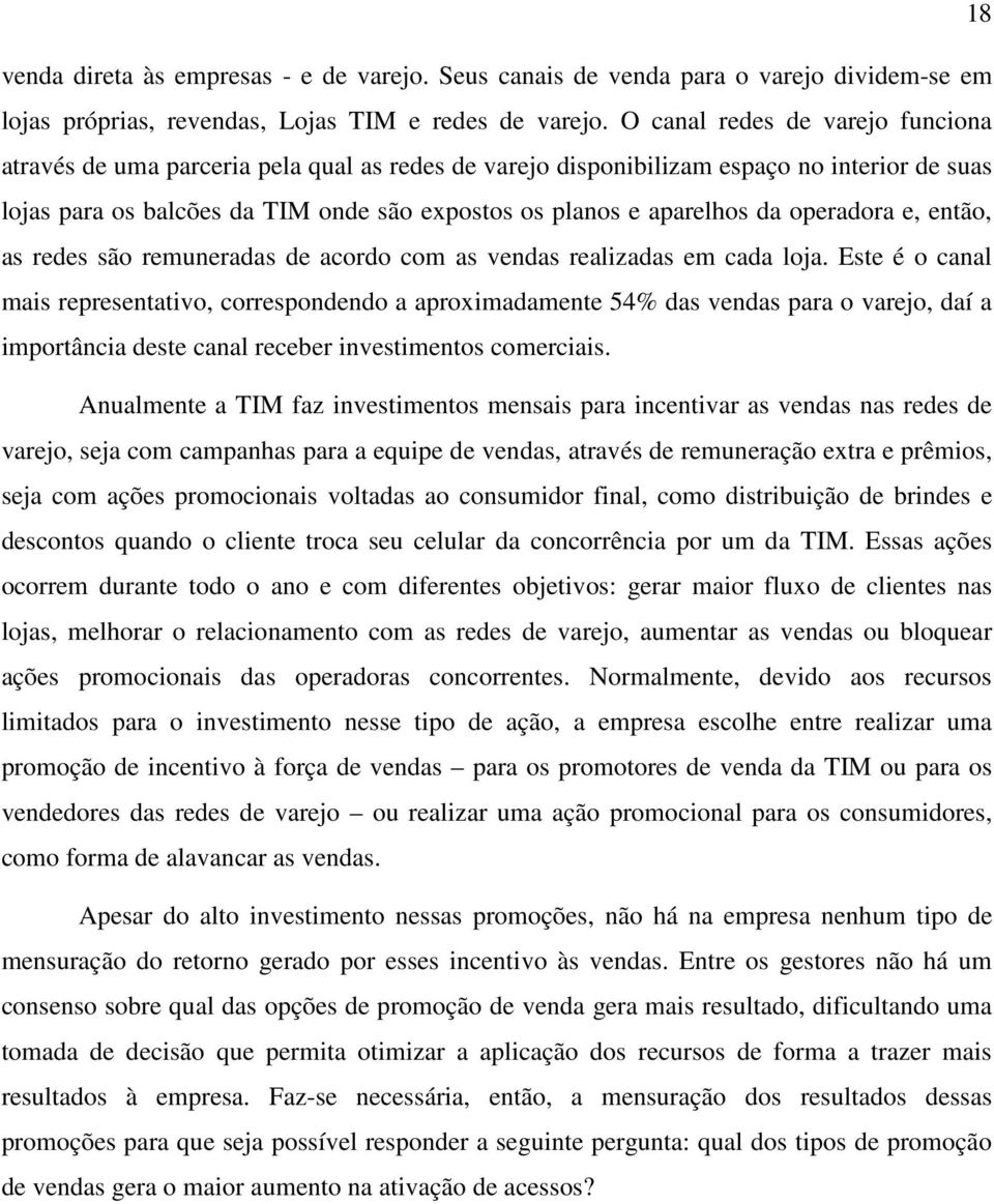 operadora e, então, as redes são remuneradas de acordo com as vendas realizadas em cada loja.