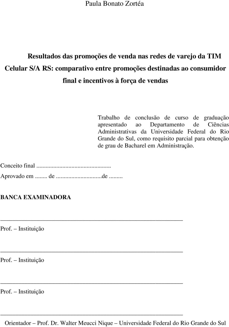 Universidade Federal do Rio Grande do Sul, como requisito parcial para obtenção de grau de Bacharel em Administração. Conceito final... Aprovado em... de...de... BANCA EXAMINADORA Prof.