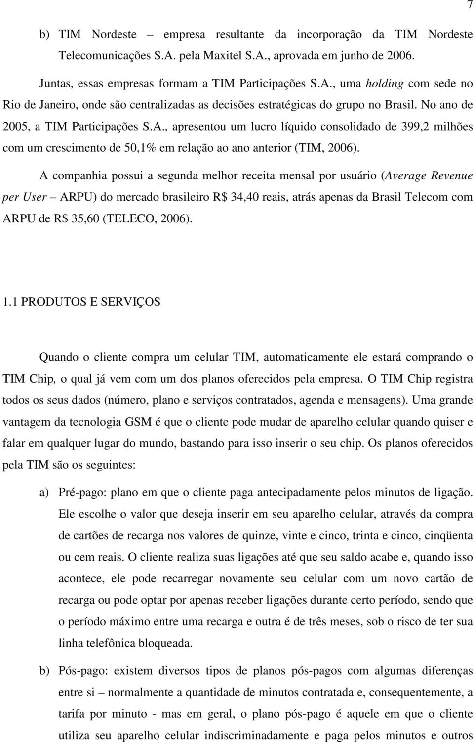 A companhia possui a segunda melhor receita mensal por usuário (Average Revenue per User ARPU) do mercado brasileiro R$ 34,40 reais, atrás apenas da Brasil Telecom com ARPU de R$ 35,60 (TELECO, 2006).