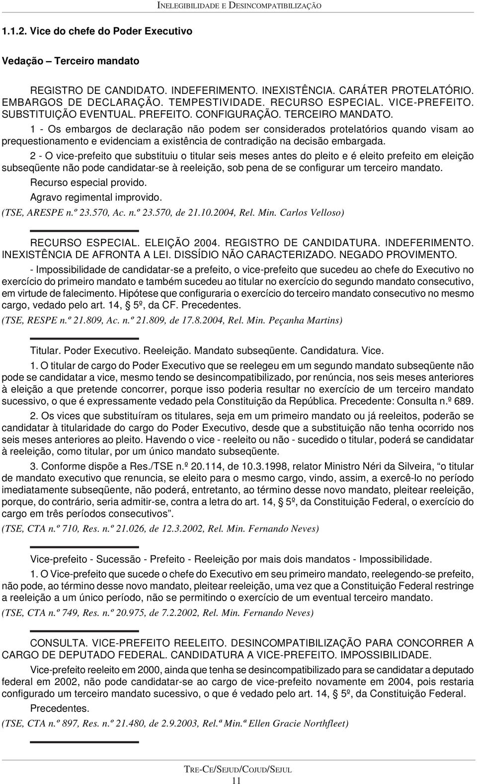 1 - Os embargos de declaração não podem ser considerados protelatórios quando visam ao prequestionamento e evidenciam a existência de contradição na decisão embargada.