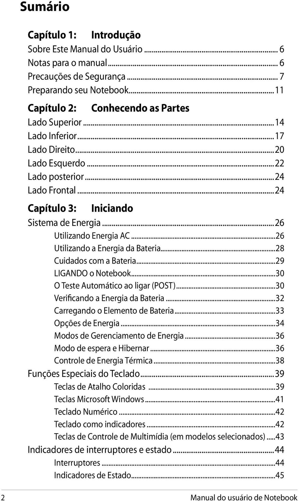 ..26 Utilizando a Energia da Bateria...28 Cuidados com a Bateria...29 LIGANDO o Notebook...30 O Teste Automático ao ligar (POST)...30 Verificando a Energia da Bateria.