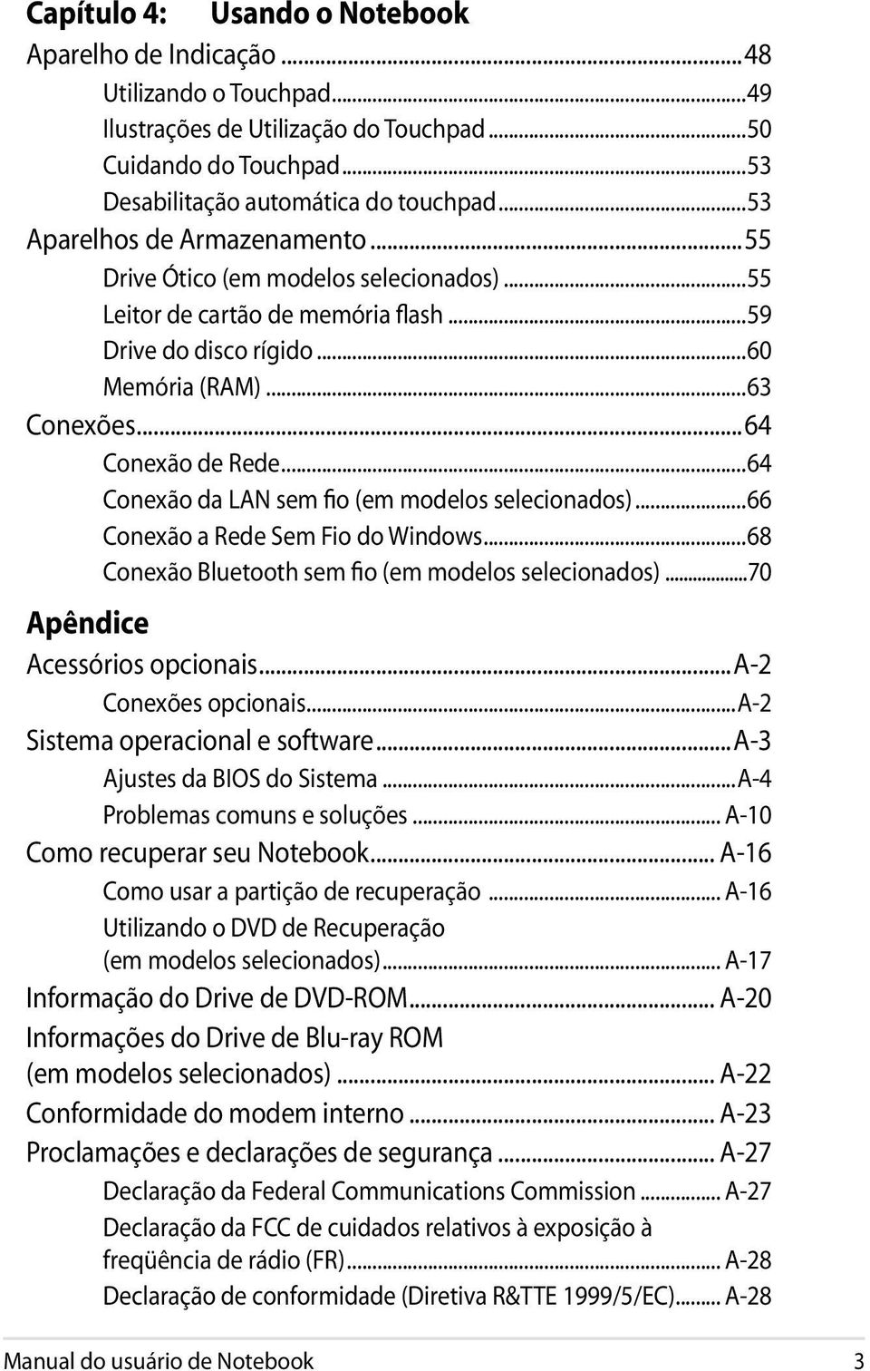 ..64 Conexão da LAN sem fio (em modelos selecionados)...66 Conexão a Rede Sem Fio do Windows...68 Conexão Bluetooth sem fio (em modelos selecionados)...70 Apêndice Acessórios opcionais.