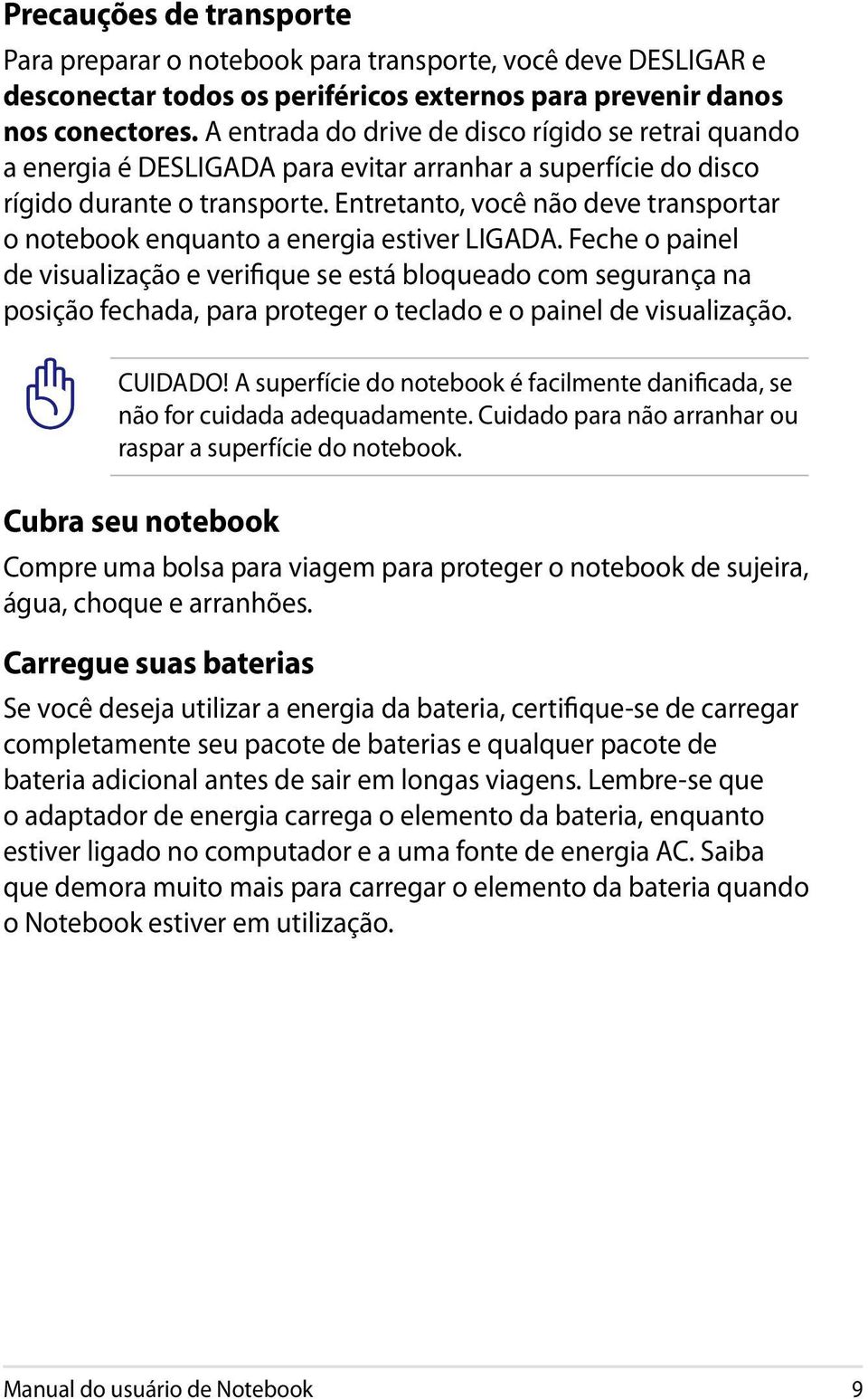 Entretanto, você não deve transportar o notebook enquanto a energia estiver LIGADA.