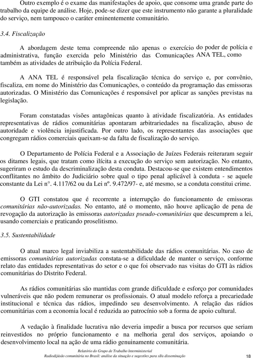 Fiscalização A abordagem deste tema compreende não apenas o exercício do poder de polícia e administrativa, função exercida pelo Ministério das Comunicações ANA TEL, como também as atividades de