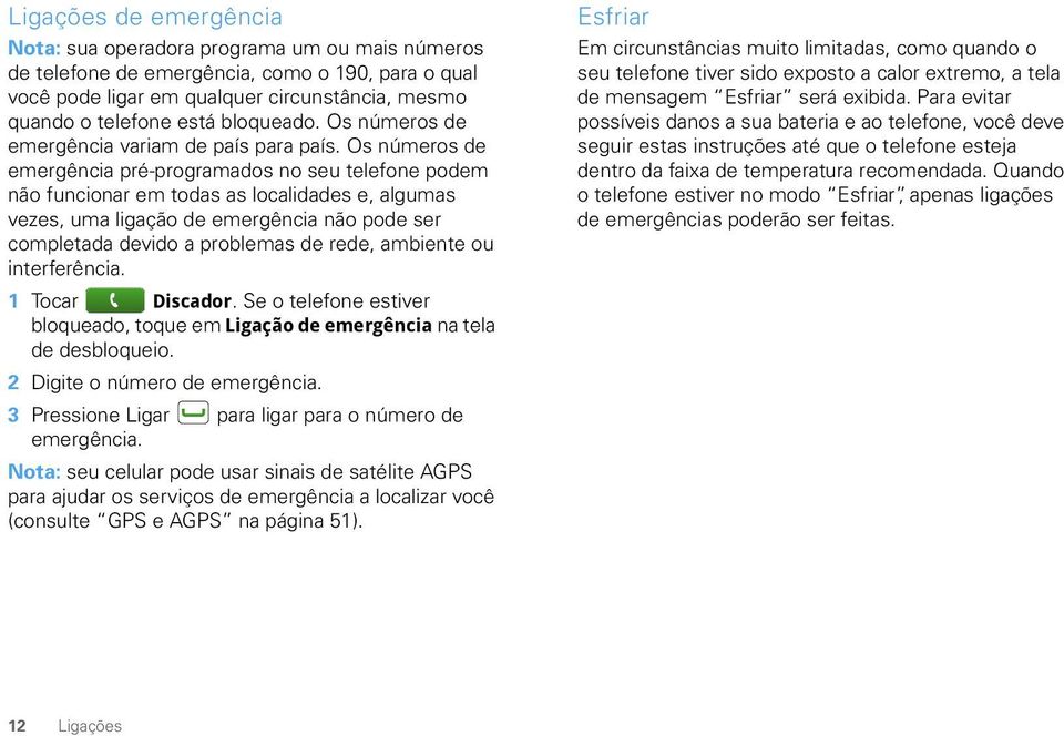 Os números de emergência pré-programados no seu telefone podem não funcionar em todas as localidades e, algumas vezes, uma ligação de emergência não pode ser completada devido a problemas de rede,