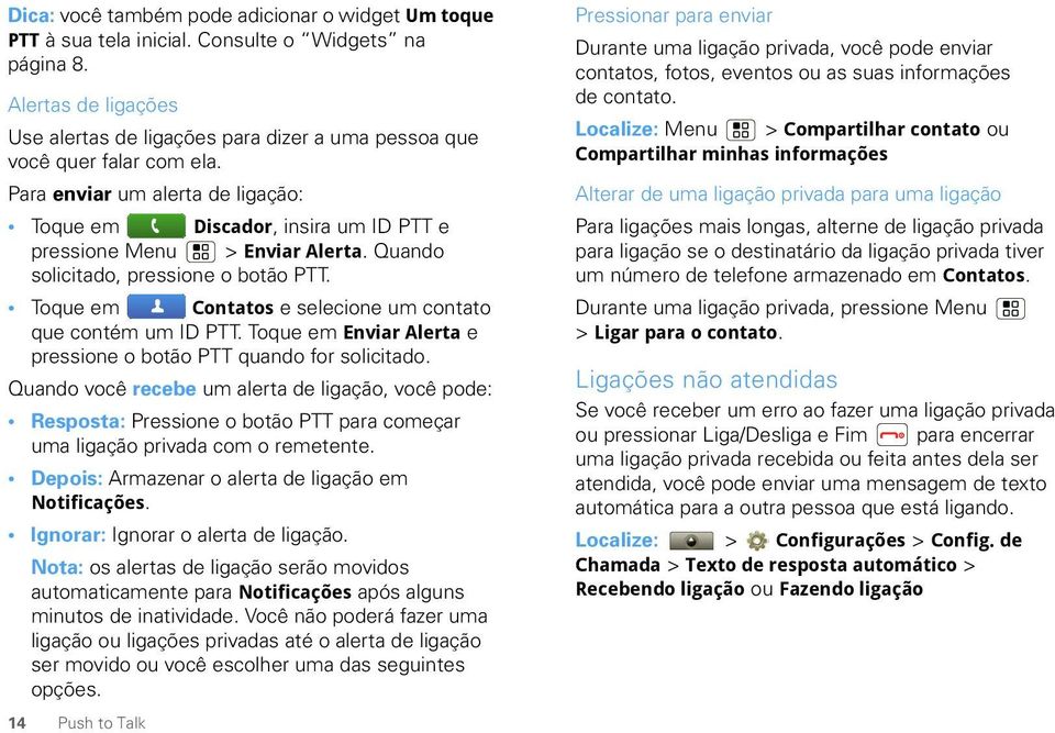 Quando solicitado, pressione o botão PTT. Toque em Contatos e selecione um contato que contém um ID PTT. Toque em Enviar Alerta e pressione o botão PTT quando for solicitado.