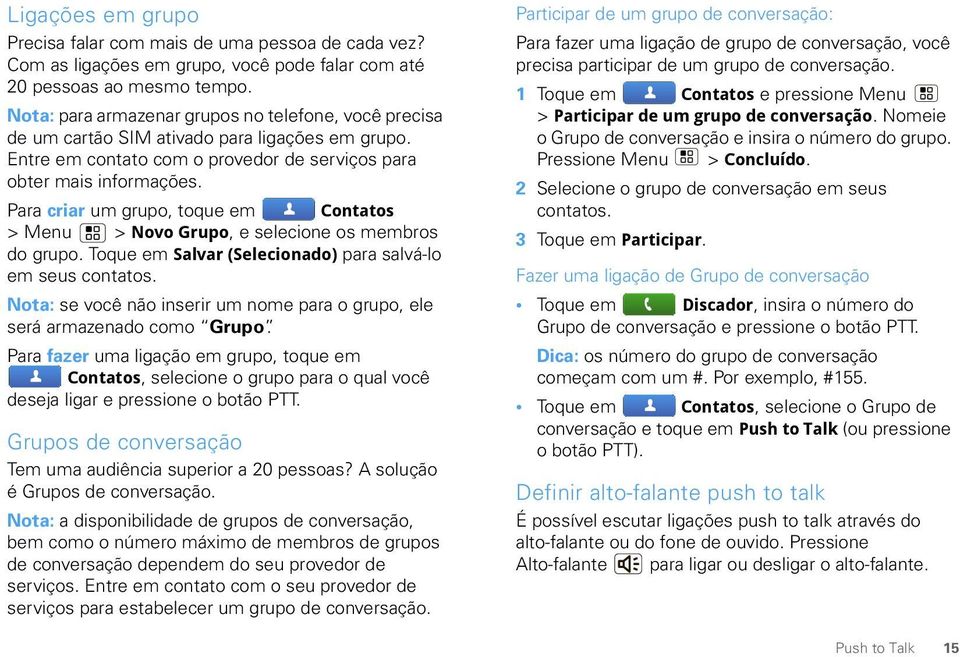 Para criar um grupo, toque em Contatos > Menu > Novo Grupo, e selecione os membros do grupo. Toque em Salvar (Selecionado) para salvá-lo em seus contatos.