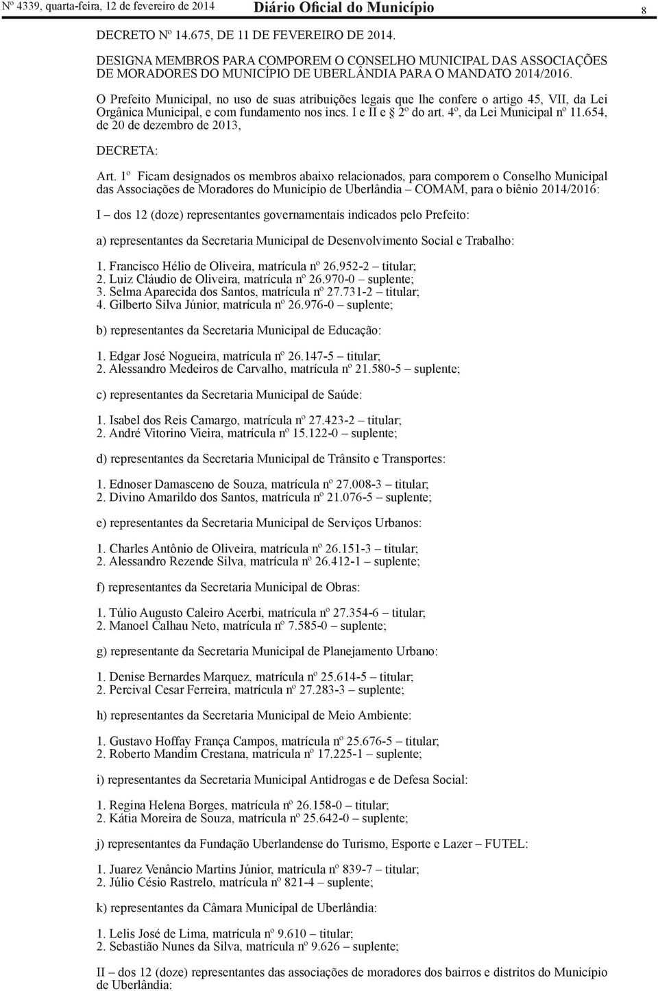 O Prefeito Municipal, no uso de suas atribuições legais que lhe confere o artigo 45, VII, da Lei Orgânica Municipal, e com fundamento nos incs. I e II e 2º do art. 4º, da Lei Municipal nº 11.