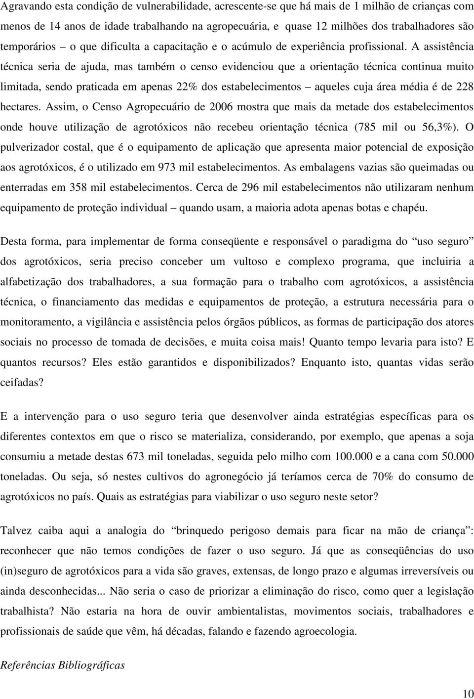 A assistência técnica seria de ajuda, mas também o censo evidenciou que a orientação técnica continua muito limitada, sendo praticada em apenas 22% dos estabelecimentos aqueles cuja área média é de