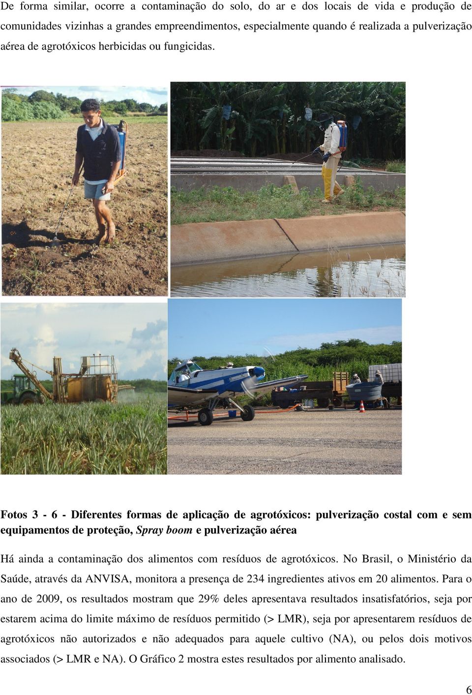 Fotos 3-6 - Diferentes formas de aplicação de agrotóxicos: pulverização costal com e sem equipamentos de proteção, Spray boom e pulverização aérea Há ainda a contaminação dos alimentos com resíduos