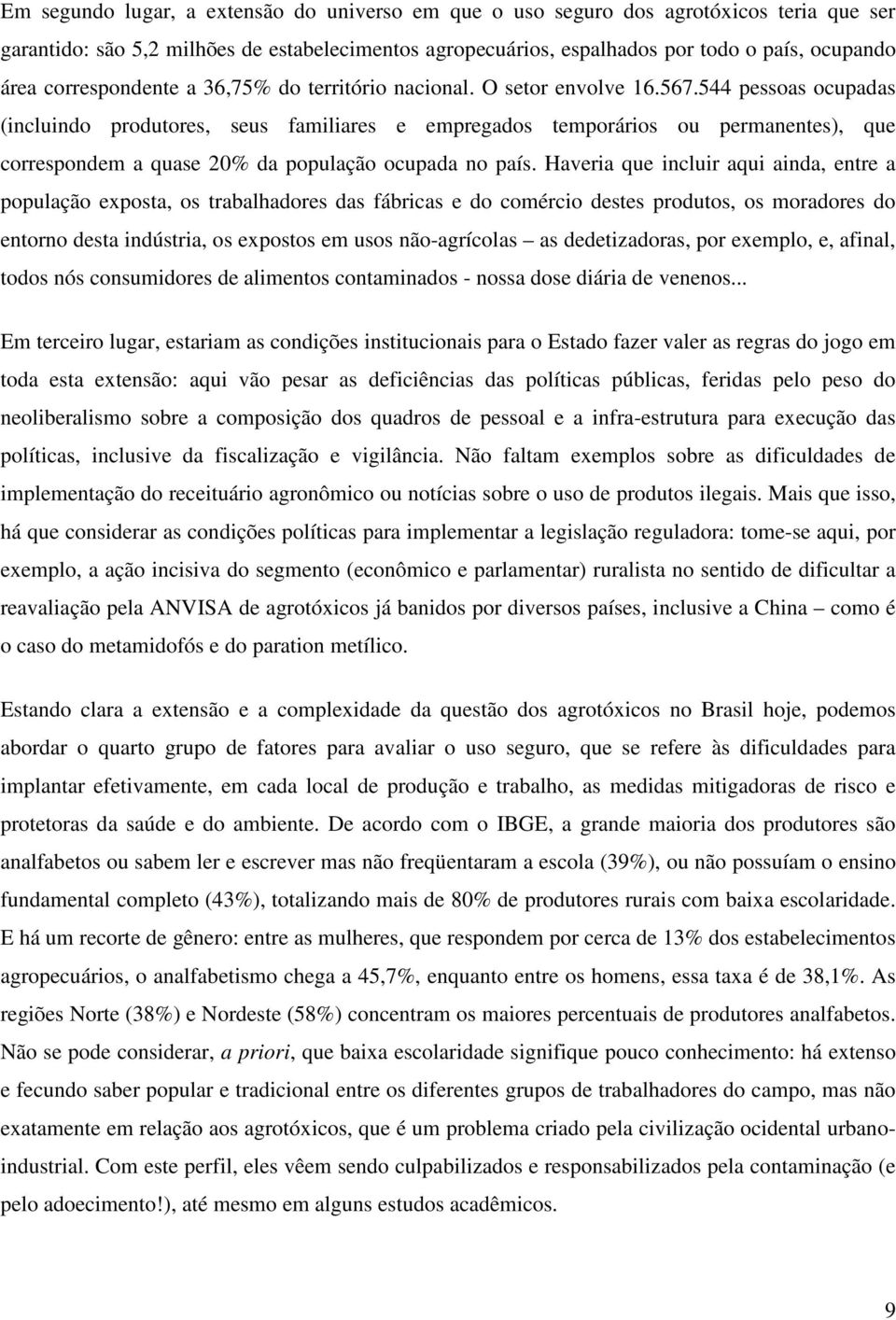 544 pessoas ocupadas (incluindo produtores, seus familiares e empregados temporários ou permanentes), que correspondem a quase 20% da população ocupada no país.