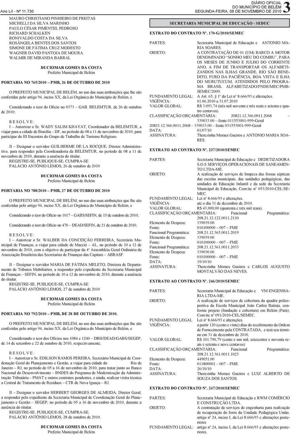 WAGNER DAVID PANTOJA DE MOURA WALMIR DE MIRANDA BARRAL PORTARIA No 765/2010 PMB, 26 DE OUTUBRO DE 2010 O PREFEITO MUNICIPAL DE BELÉM, no uso das suas atribuições que lhe são conferidas pelo artigo