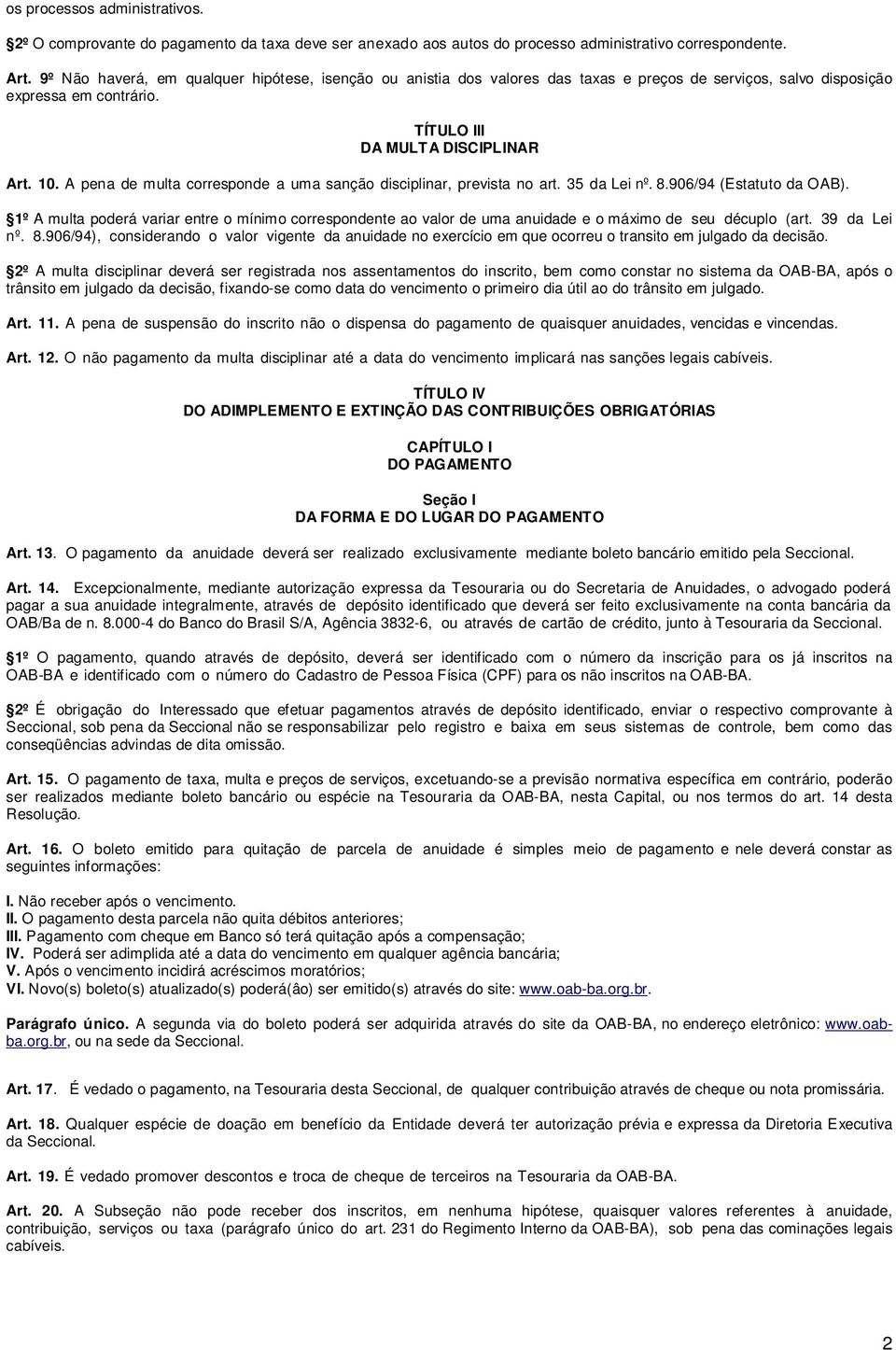 A pena de multa corresponde a uma sanção disciplinar, prevista no art. 35 da Lei nº. 8.906/94 (Estatuto da OAB).