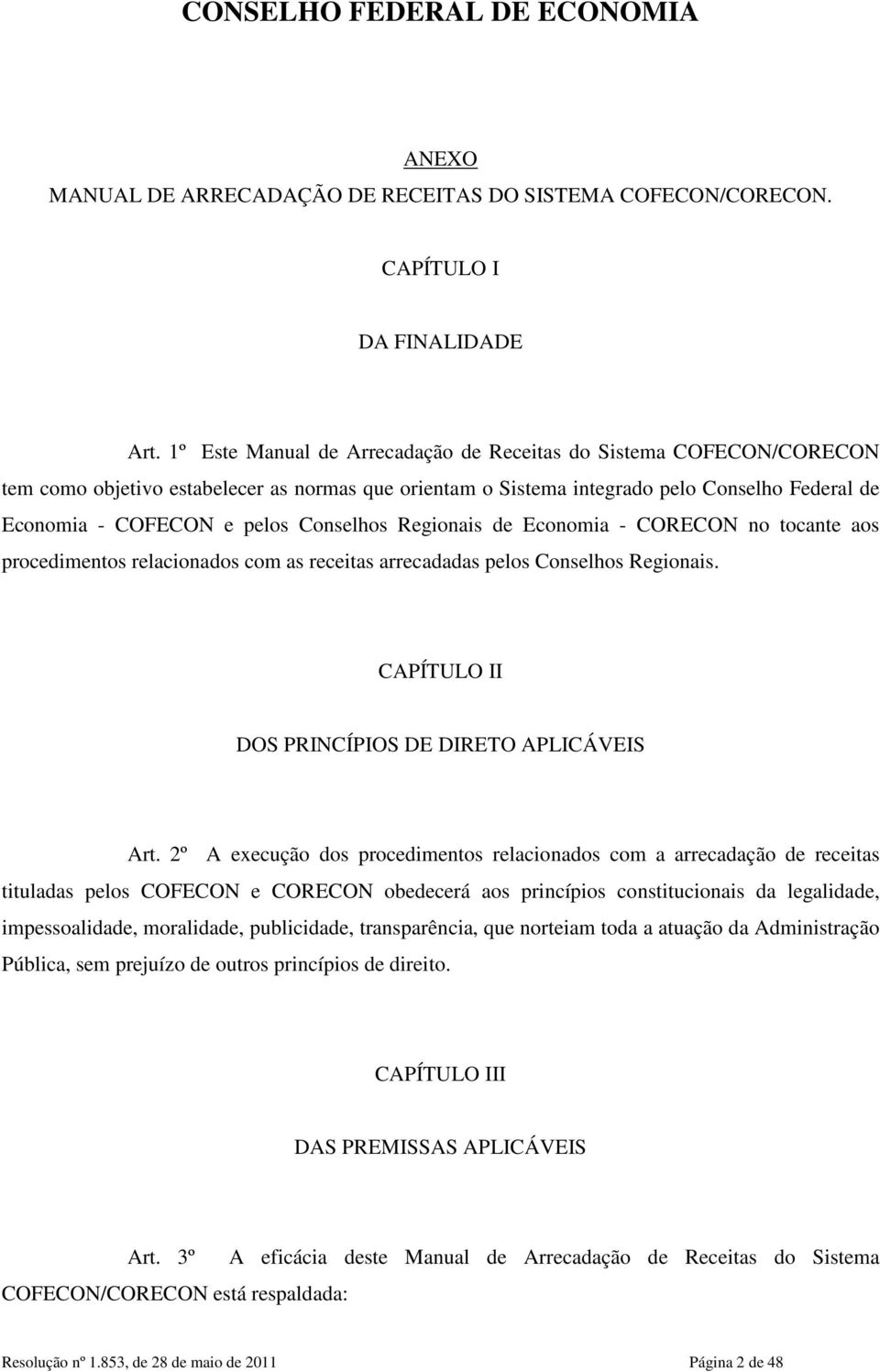 Conselhos Regionais de Economia - CORECON no tocante aos procedimentos relacionados com as receitas arrecadadas pelos Conselhos Regionais. CAPÍTULO II DOS PRINCÍPIOS DE DIRETO APLICÁVEIS Art.