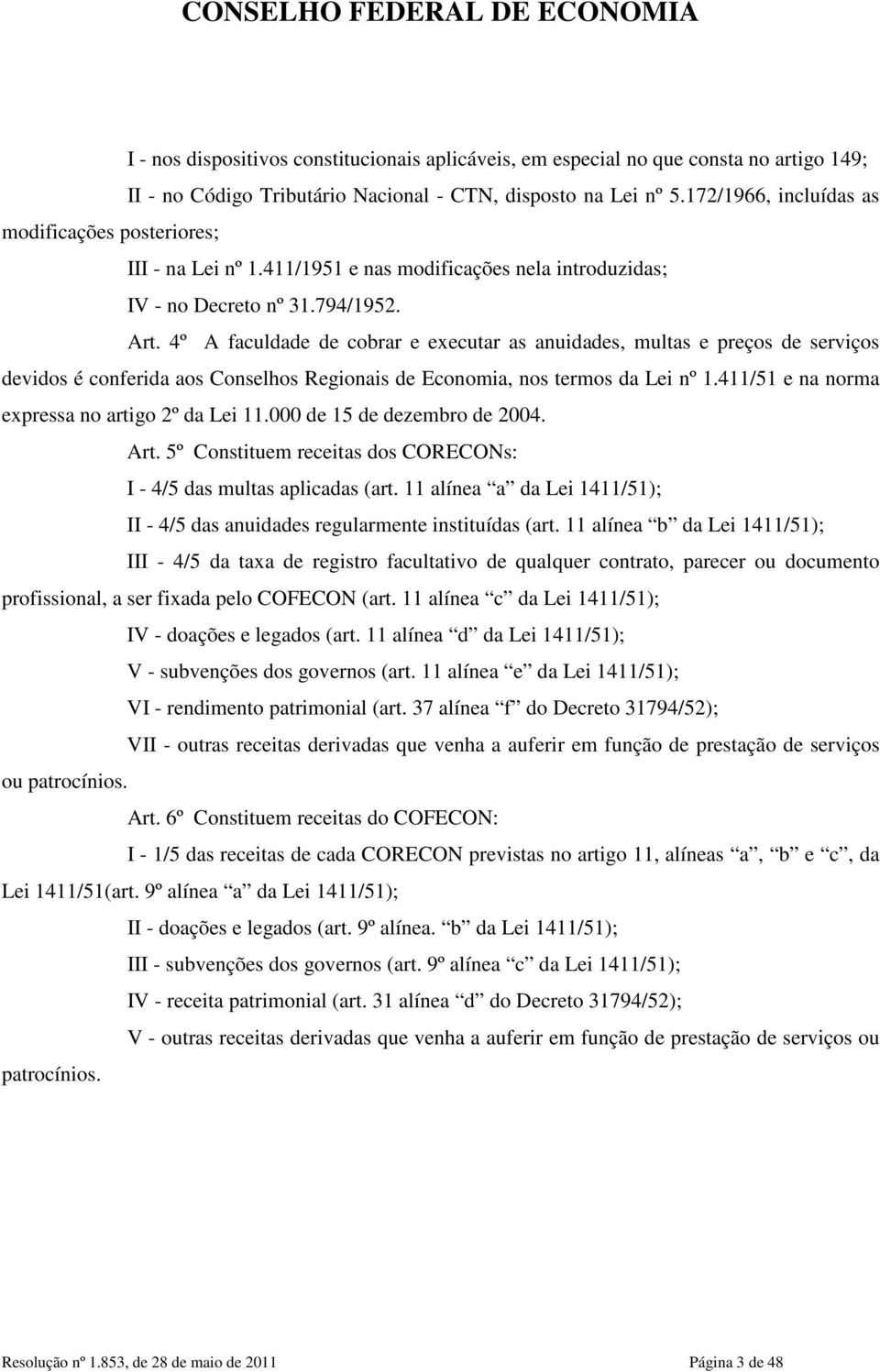 4º A faculdade de cobrar e executar as anuidades, multas e preços de serviços devidos é conferida aos Conselhos Regionais de Economia, nos termos da Lei nº 1.