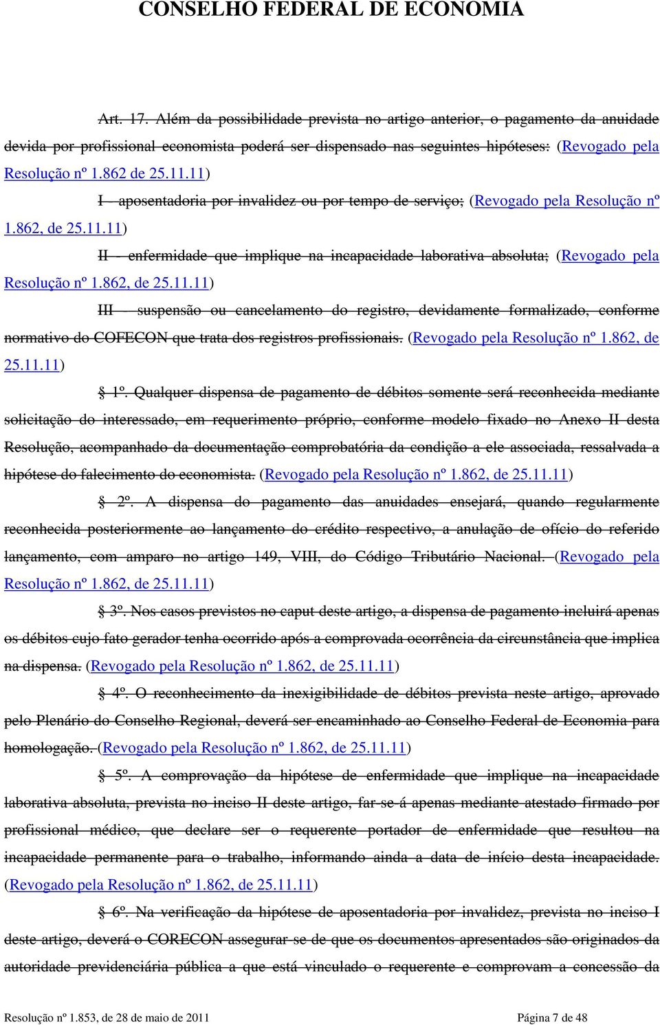 862, de 25.11.11) III - suspensão ou cancelamento do registro, devidamente formalizado, conforme normativo do COFECON que trata dos registros profissionais. (Revogado pela Resolução nº 1.862, de 25.11.11) 1º.