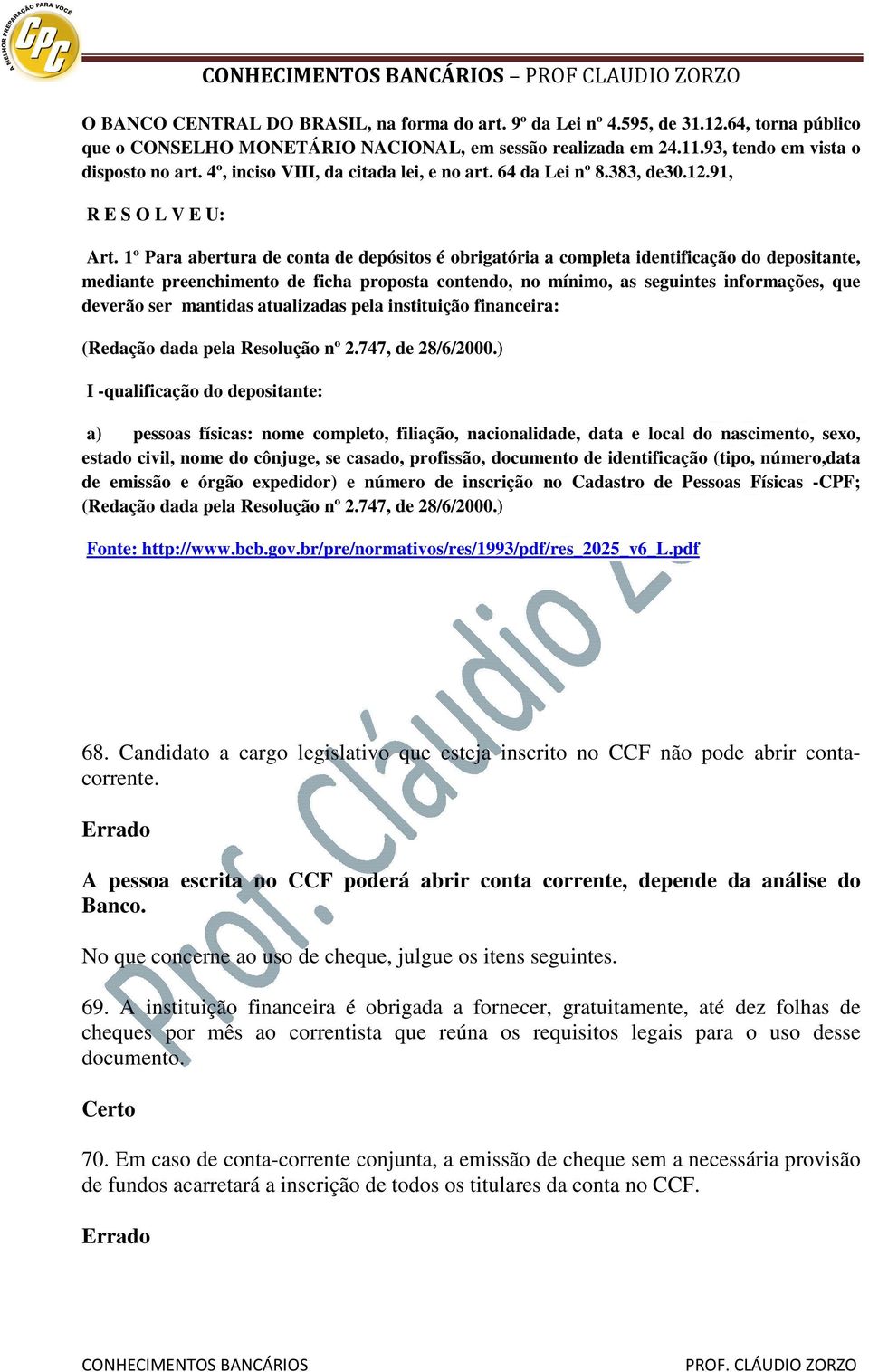 1º Para abertura de conta de depósitos é obrigatória a completa identificação do depositante, mediante preenchimento de ficha proposta contendo, no mínimo, as seguintes informações, que deverão ser