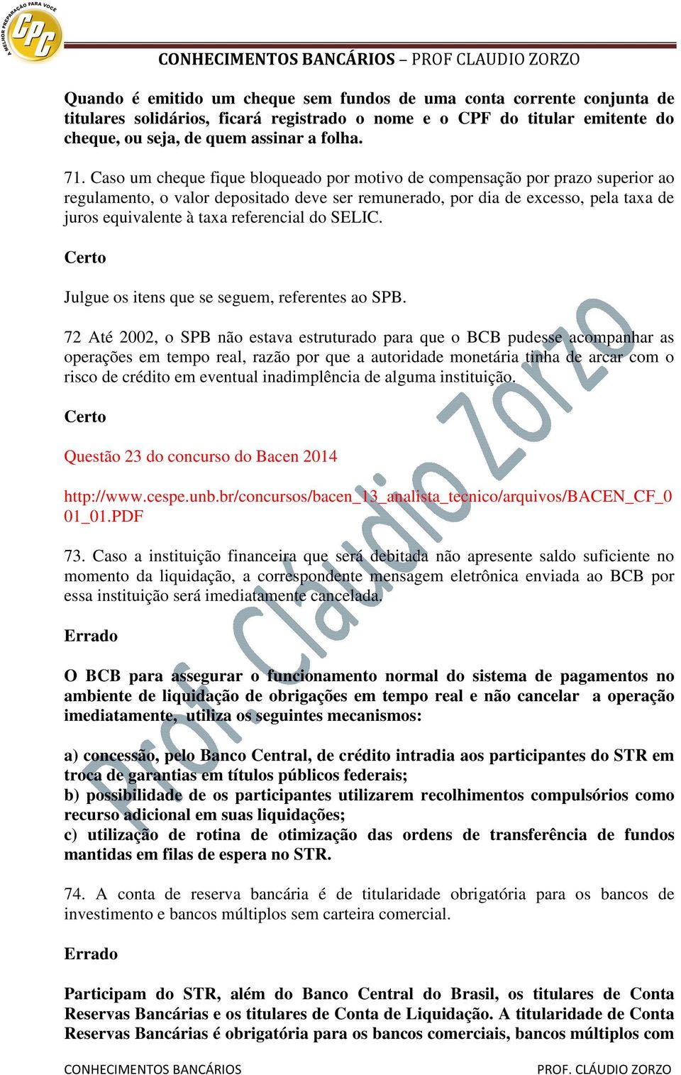 Caso um cheque fique bloqueado por motivo de compensação por prazo superior ao regulamento, o valor depositado deve ser remunerado, por dia de excesso, pela taxa de juros equivalente à taxa