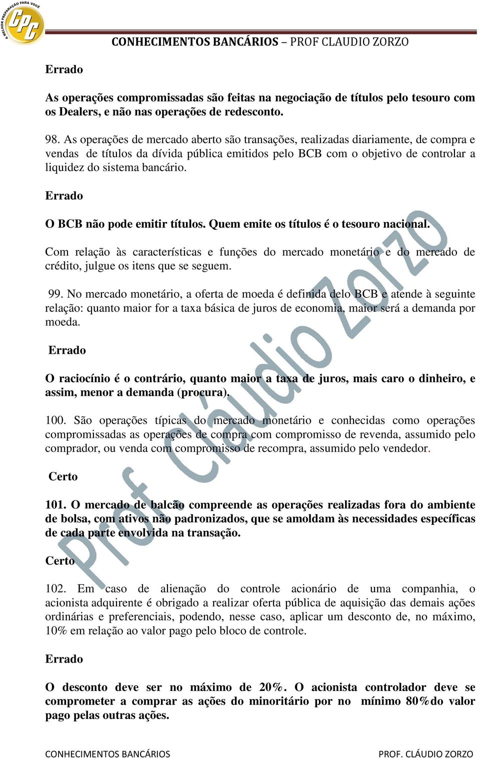 O BCB não pode emitir títulos. Quem emite os títulos é o tesouro nacional. Com relação às características e funções do mercado monetário e do mercado de crédito, julgue os itens que se seguem. 99.