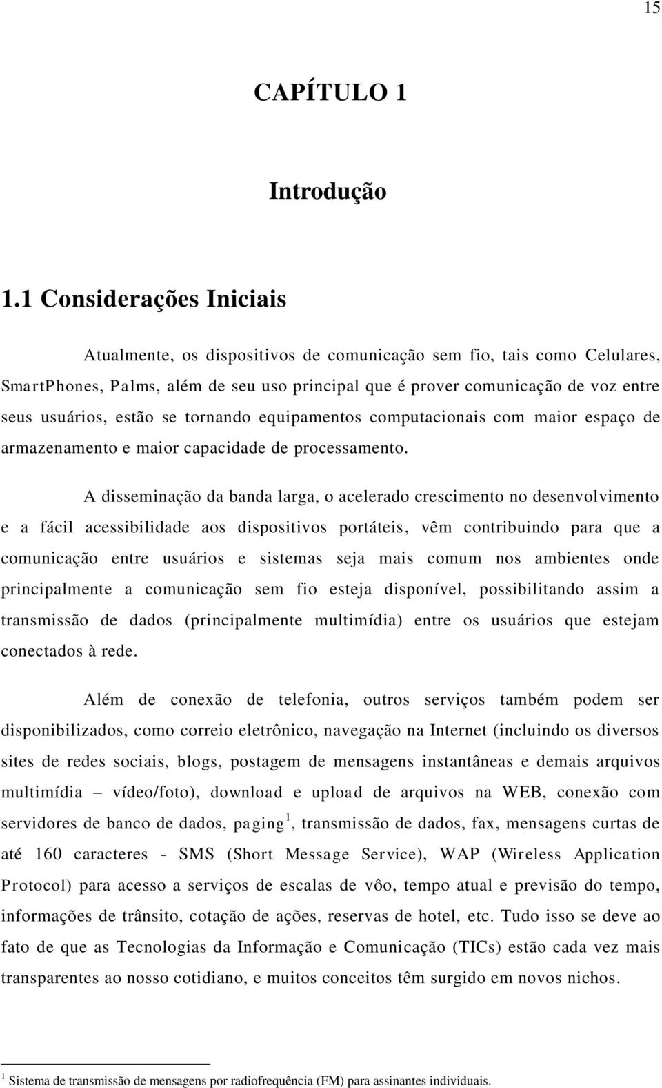 estão se tornando equipamentos computacionais com maior espaço de armazenamento e maior capacidade de processamento.