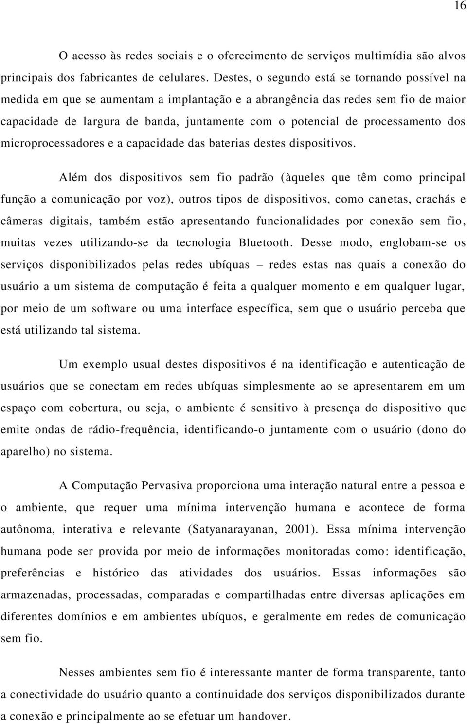 processamento dos microprocessadores e a capacidade das baterias destes dispositivos.