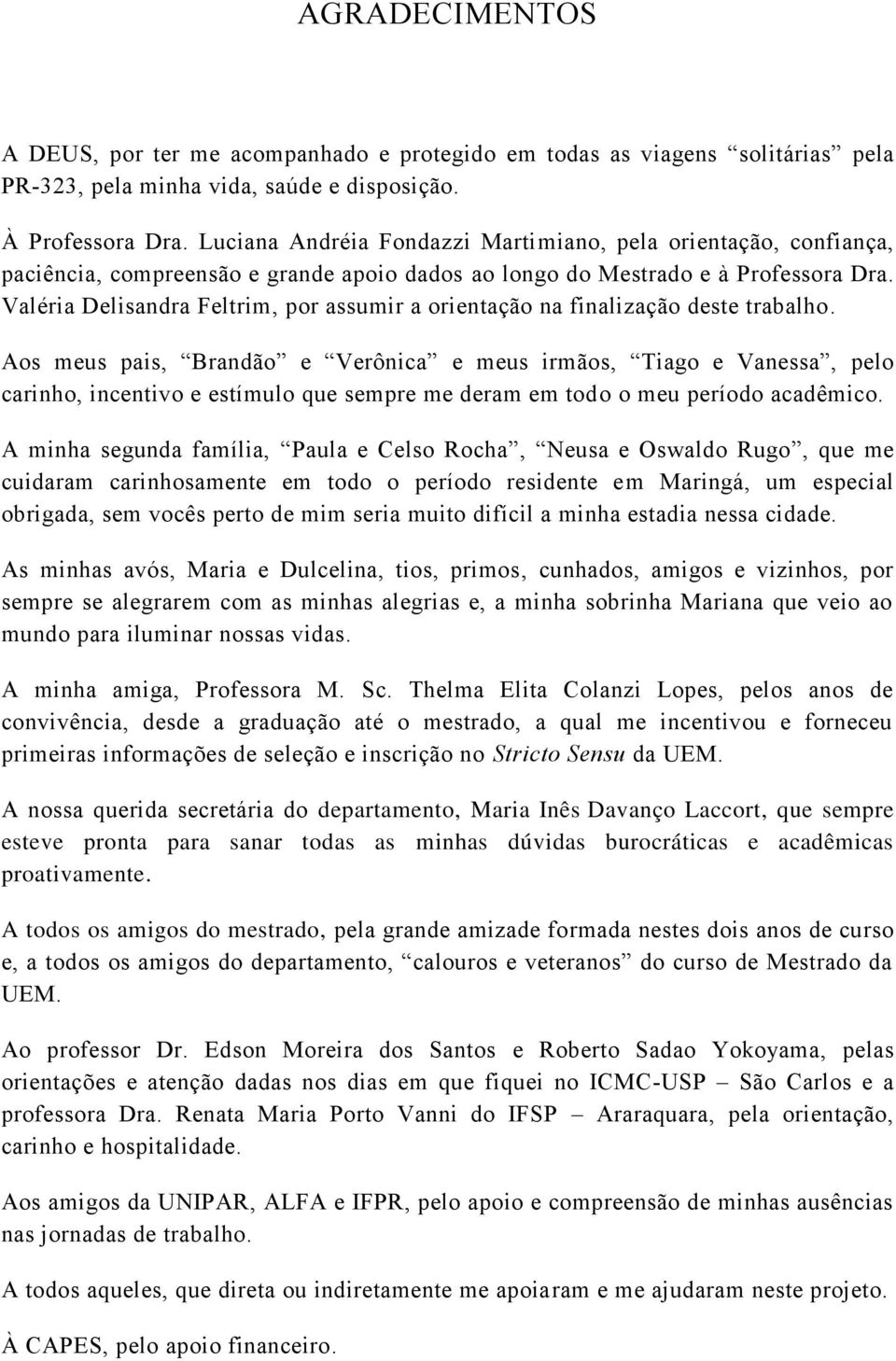 Valéria Delisandra Feltrim, por assumir a orientação na finalização deste trabalho.