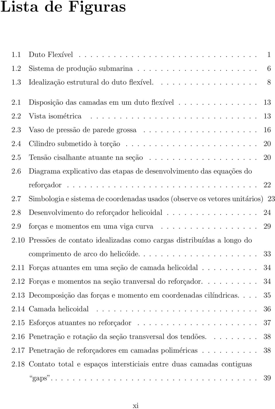 4 Cilindro submetido à torção....................... 20 2.5 Tensão cisalhante atuante na seção................... 20 2.6 Diagrama explicativo das etapas de desenvolvimento das equações do reforçador.