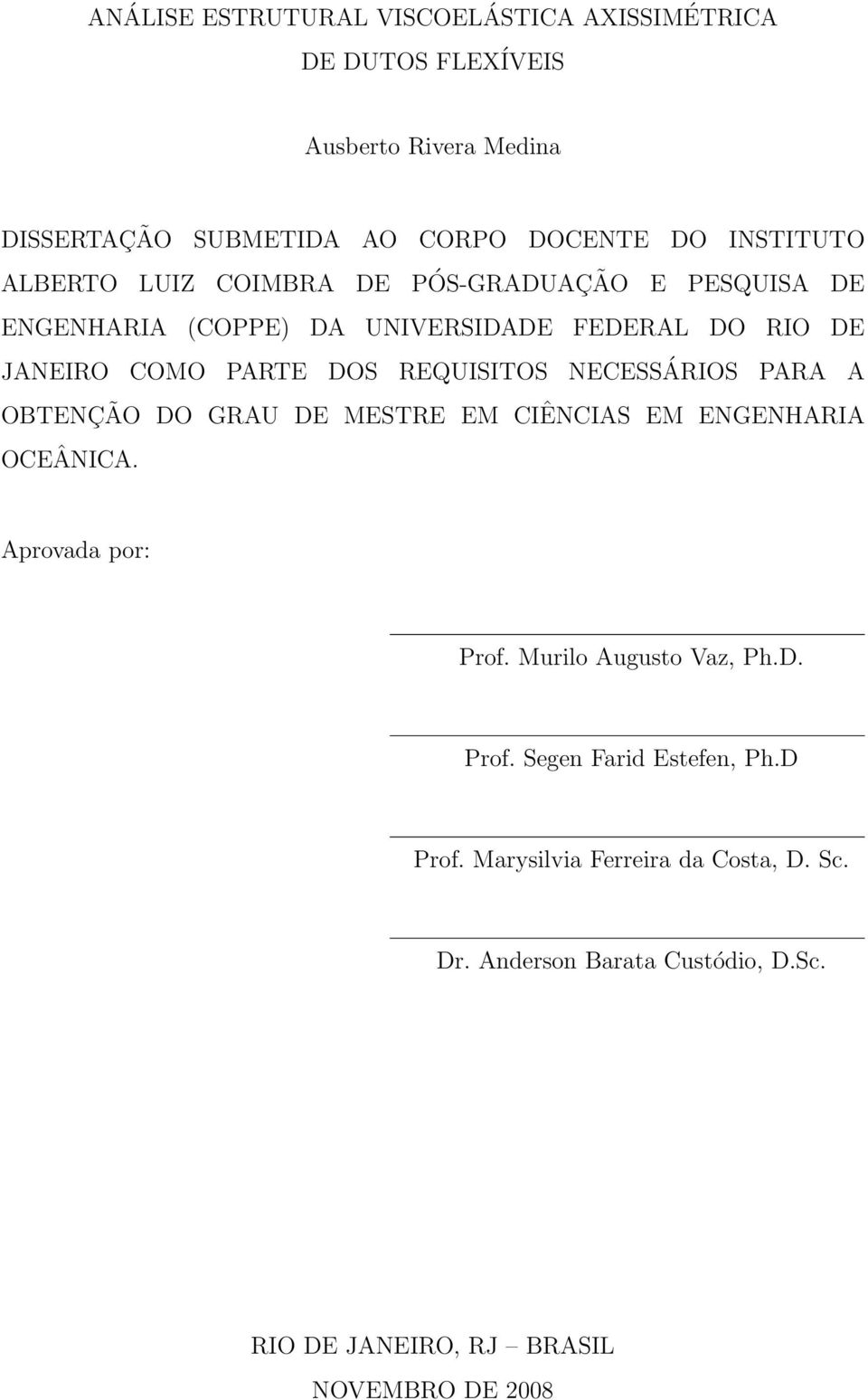 NECESSÁRIOS PARA A OBTENÇÃO DO GRAU DE MESTRE EM CIÊNCIAS EM ENGENHARIA OCEÂNICA. Aprovada por: Prof. Murilo Augusto Vaz, Ph.D. Prof. Segen Farid Estefen, Ph.