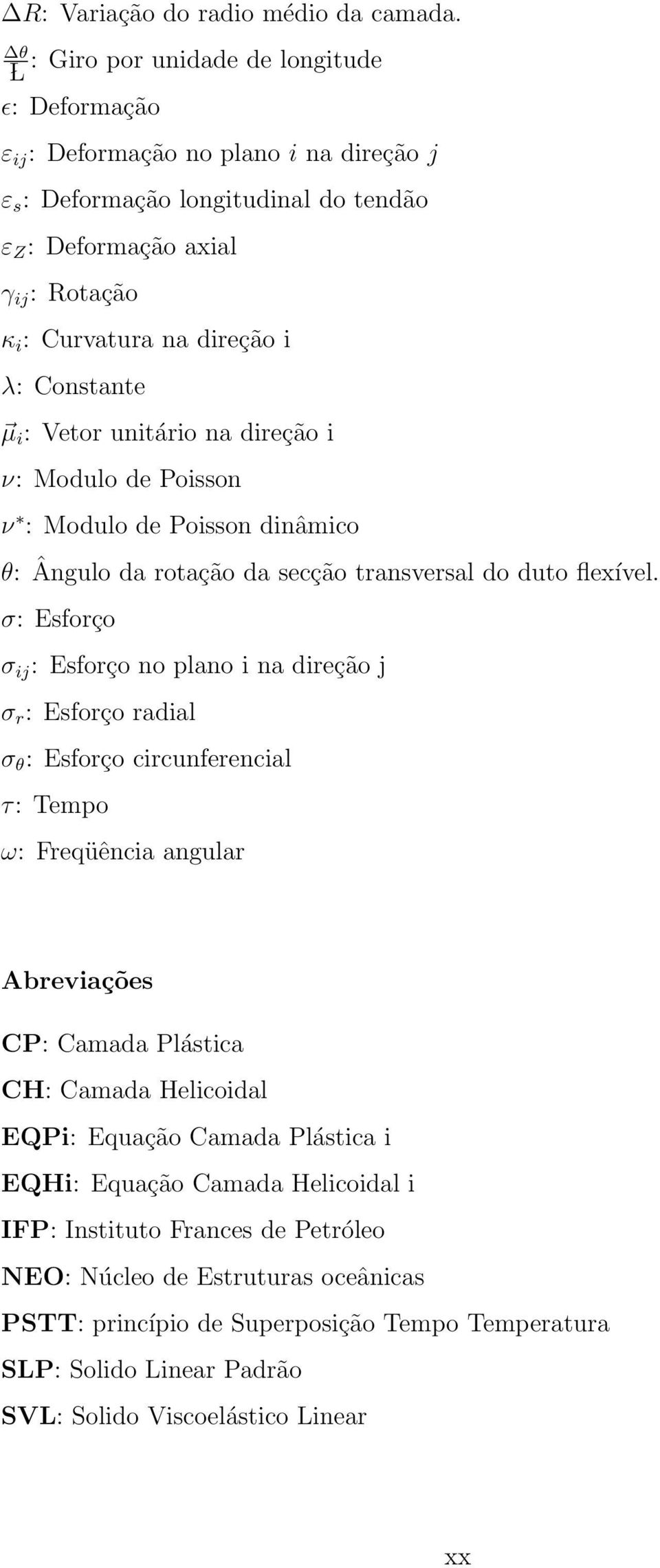 λ: Constante µ i : Vetor unitário na direção i ν: Modulo de Poisson ν : Modulo de Poisson dinâmico θ: Ângulo da rotação da secção transversal do duto flexível.