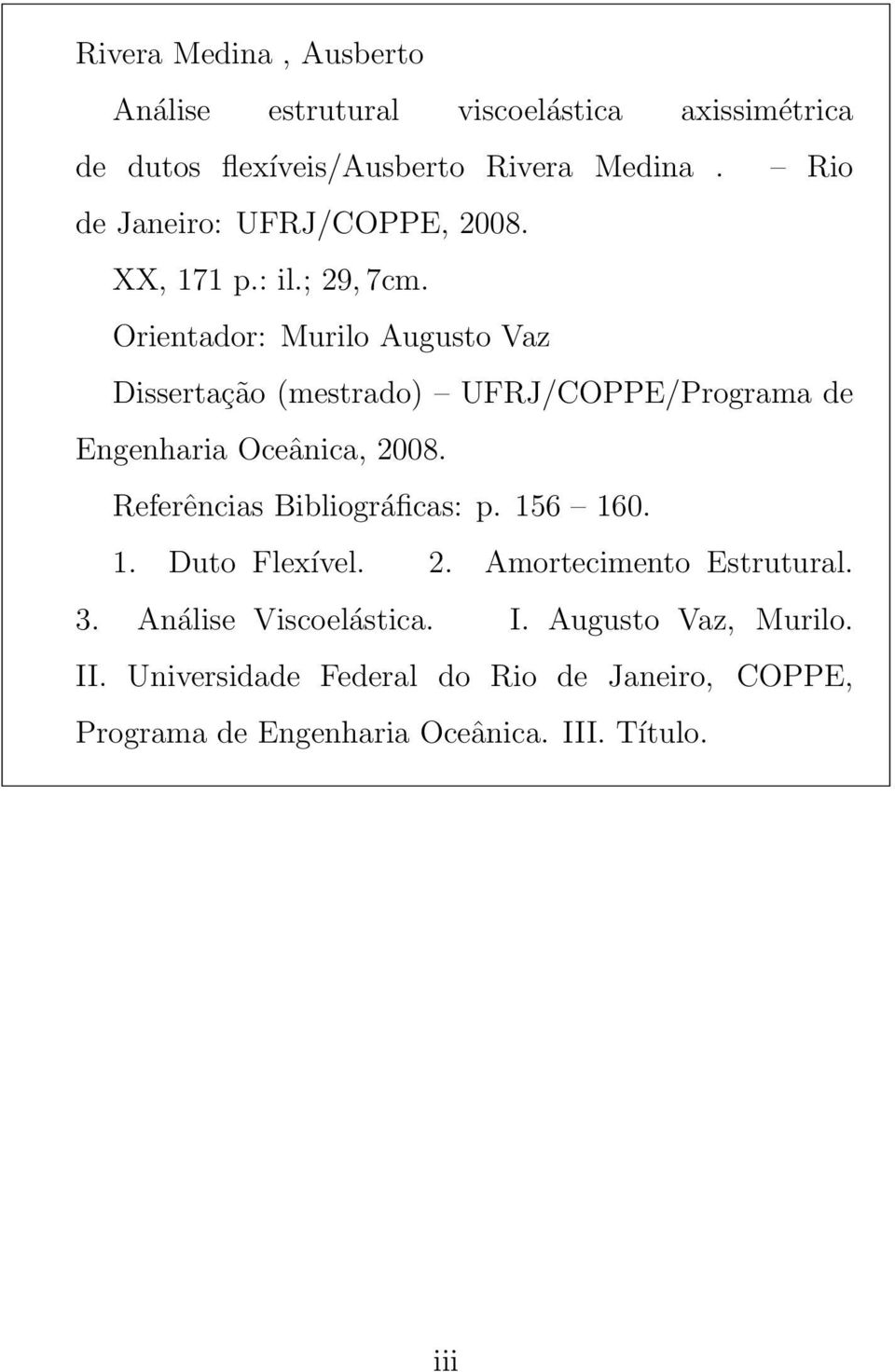 Orientador: Murilo Augusto Vaz Dissertação (mestrado) UFRJ/COPPE/Programa de Engenharia Oceânica, 2008.