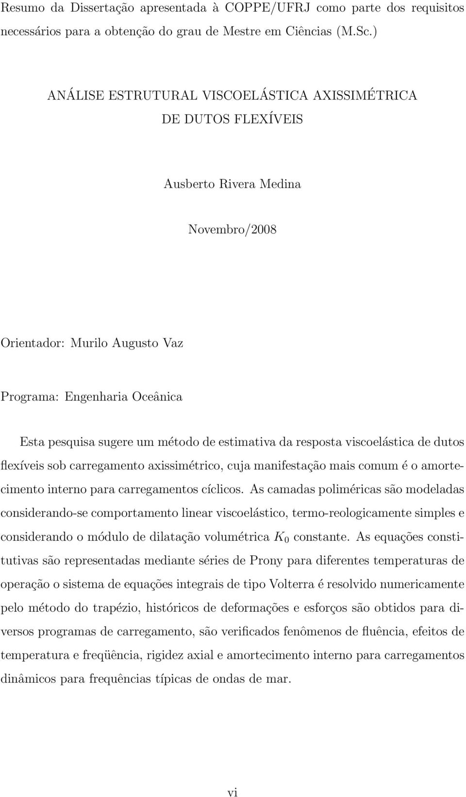 estimativa da resposta viscoelástica de dutos flexíveis sob carregamento axissimétrico, cuja manifestação mais comum é o amortecimento interno para carregamentos cíclicos.