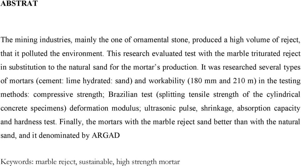 It was researched several types of mortars (cement: lime hydrated: sand) and workability (180 mm and 210 m) in the testing methods: compressive strength; Brazilian test (splitting tensile