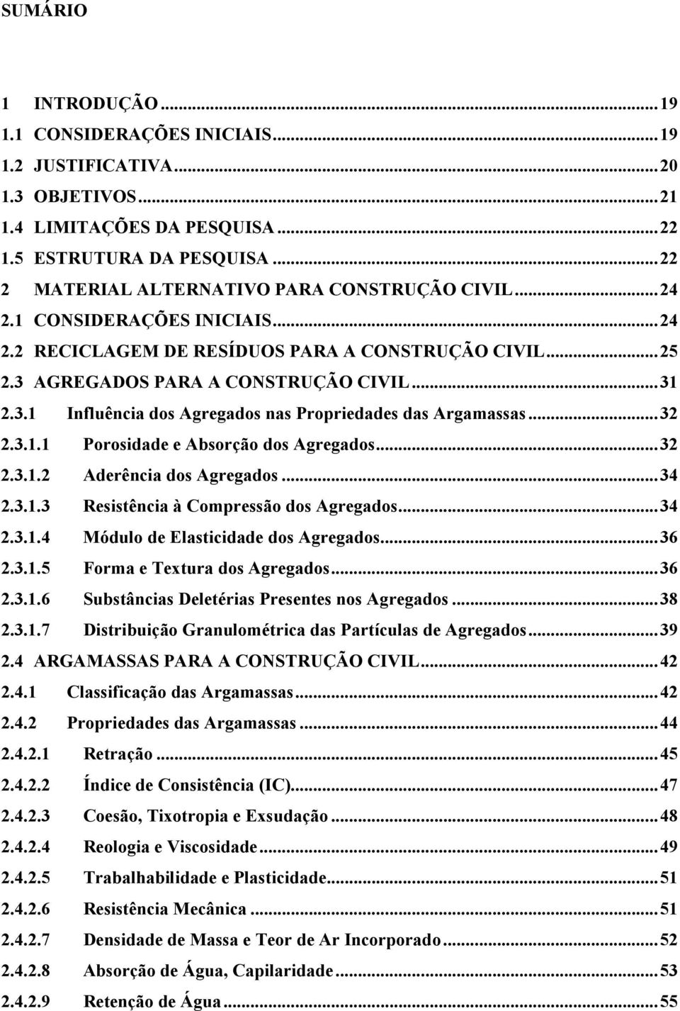 AGREGADOS PARA A CONSTRUÇÃO CIVIL... 31 2.3.1 Influência dos Agregados nas Propriedades das Argamassas... 32 2.3.1.1 Porosidade e Absorção dos Agregados... 32 2.3.1.2 Aderência dos Agregados... 34 2.